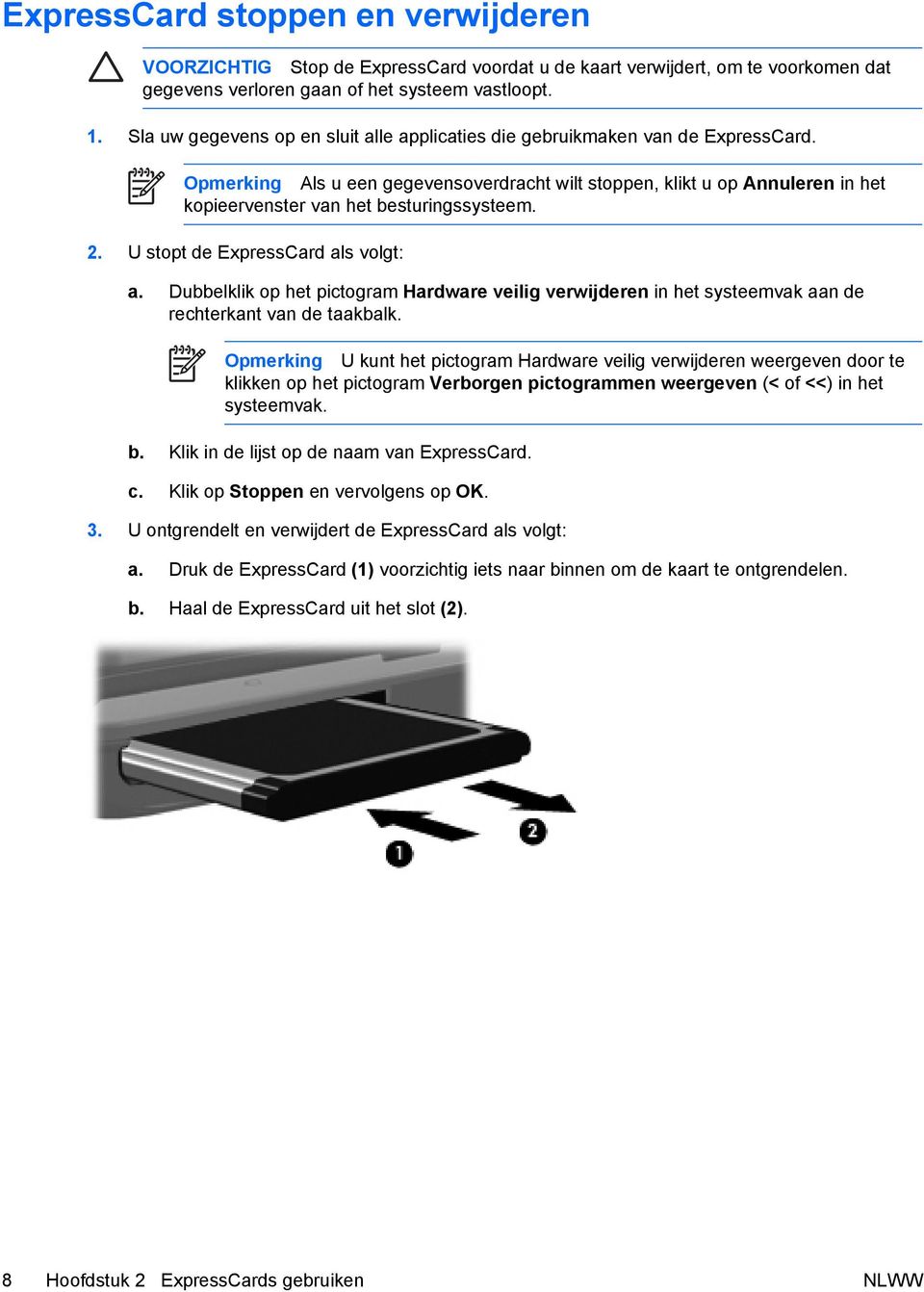 Opmerking Als u een gegevensoverdracht wilt stoppen, klikt u op Annuleren in het kopieervenster van het besturingssysteem. 2. U stopt de ExpressCard als volgt: a.