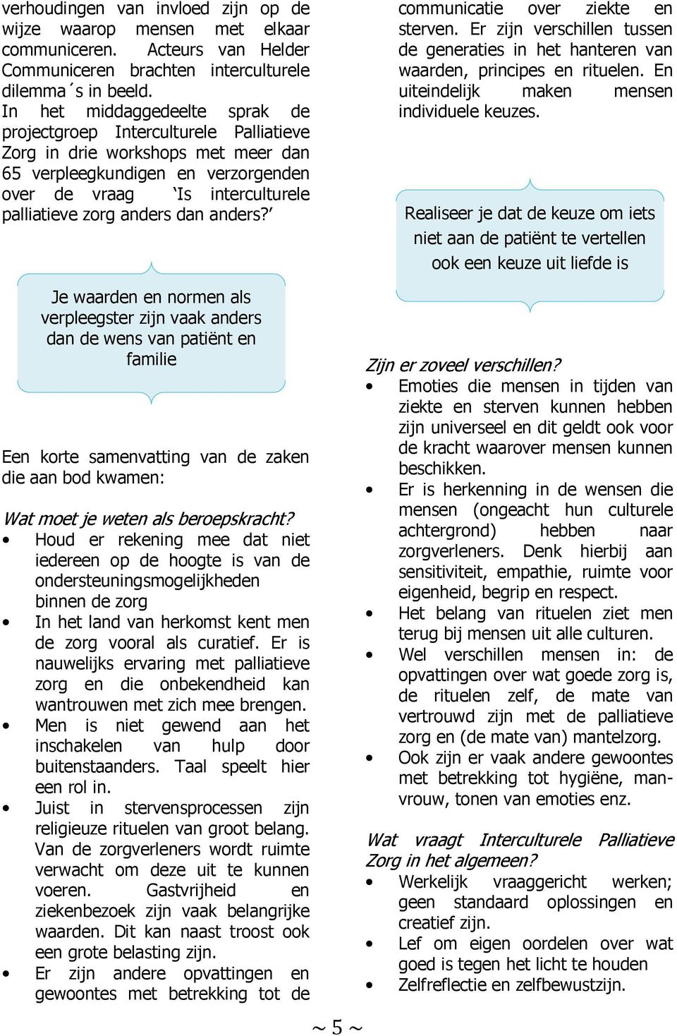 dan anders? communicatie over ziekte en sterven. Er zijn verschillen tussen de generaties in het hanteren van waarden, principes en rituelen. En uiteindelijk maken mensen individuele keuzes.