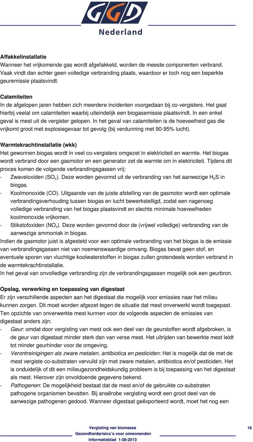 Calamiteiten In de afgelopen jaren hebben zich meerdere incidenten voorgedaan bij co-vergisters. Het gaat hierbij veelal om calamiteiten waarbij uiteindelijk een biogasemissie plaatsvindt.