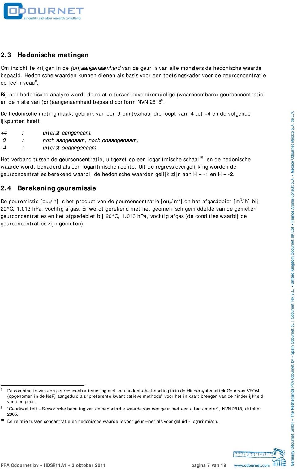 Bij een hedonische analyse wordt de relatie tussen bovendrempelige (waarneembare) geurconcentratie en de mate van (on)aangenaamheid bepaald conform NVN 2818 9.