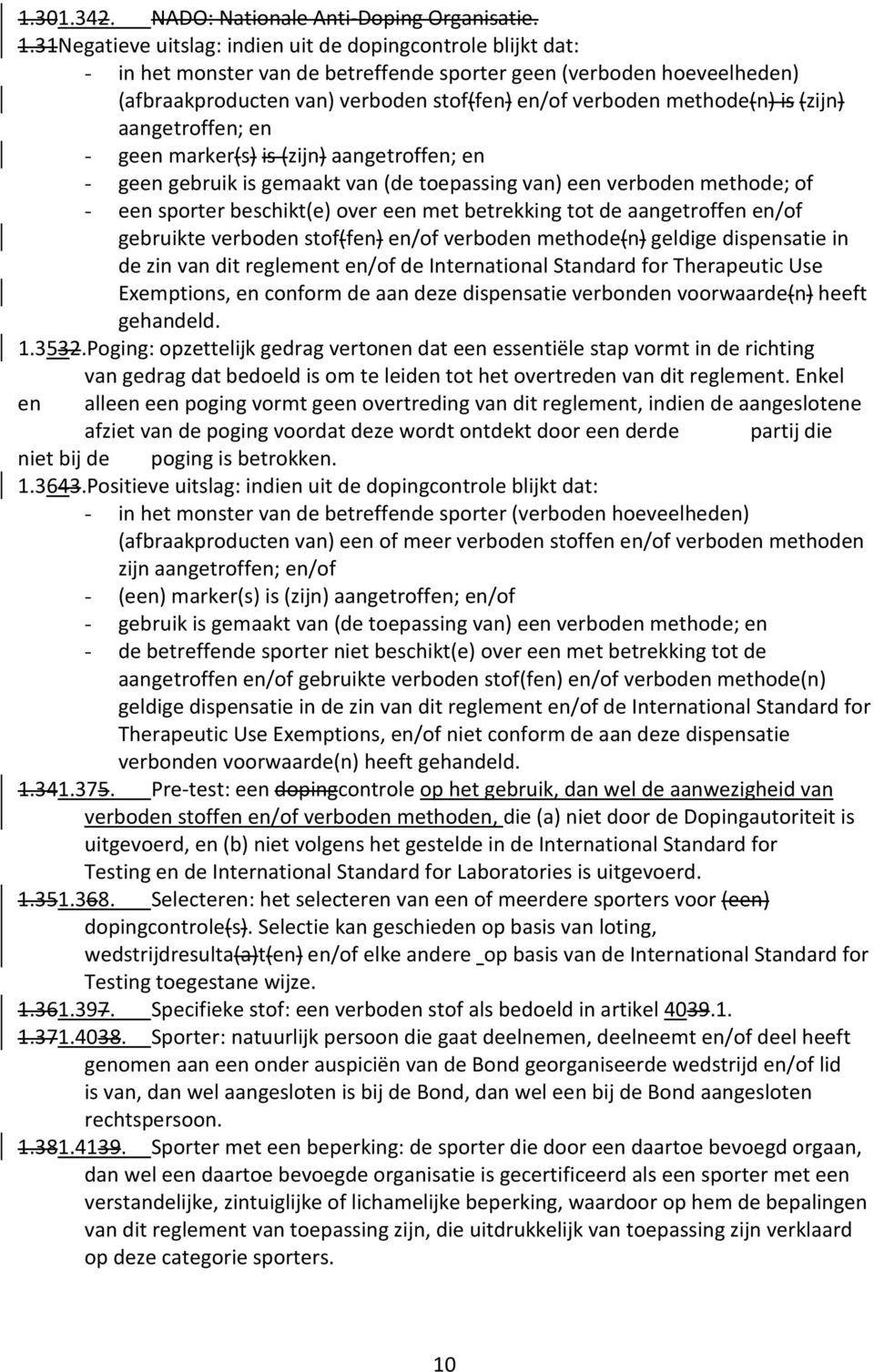 methode(n) is (zijn) aangetroffen; en - geen marker(s) is (zijn) aangetroffen; en - geen gebruik is gemaakt van (de toepassing van) een verboden methode; of - een sporter beschikt(e) over een met