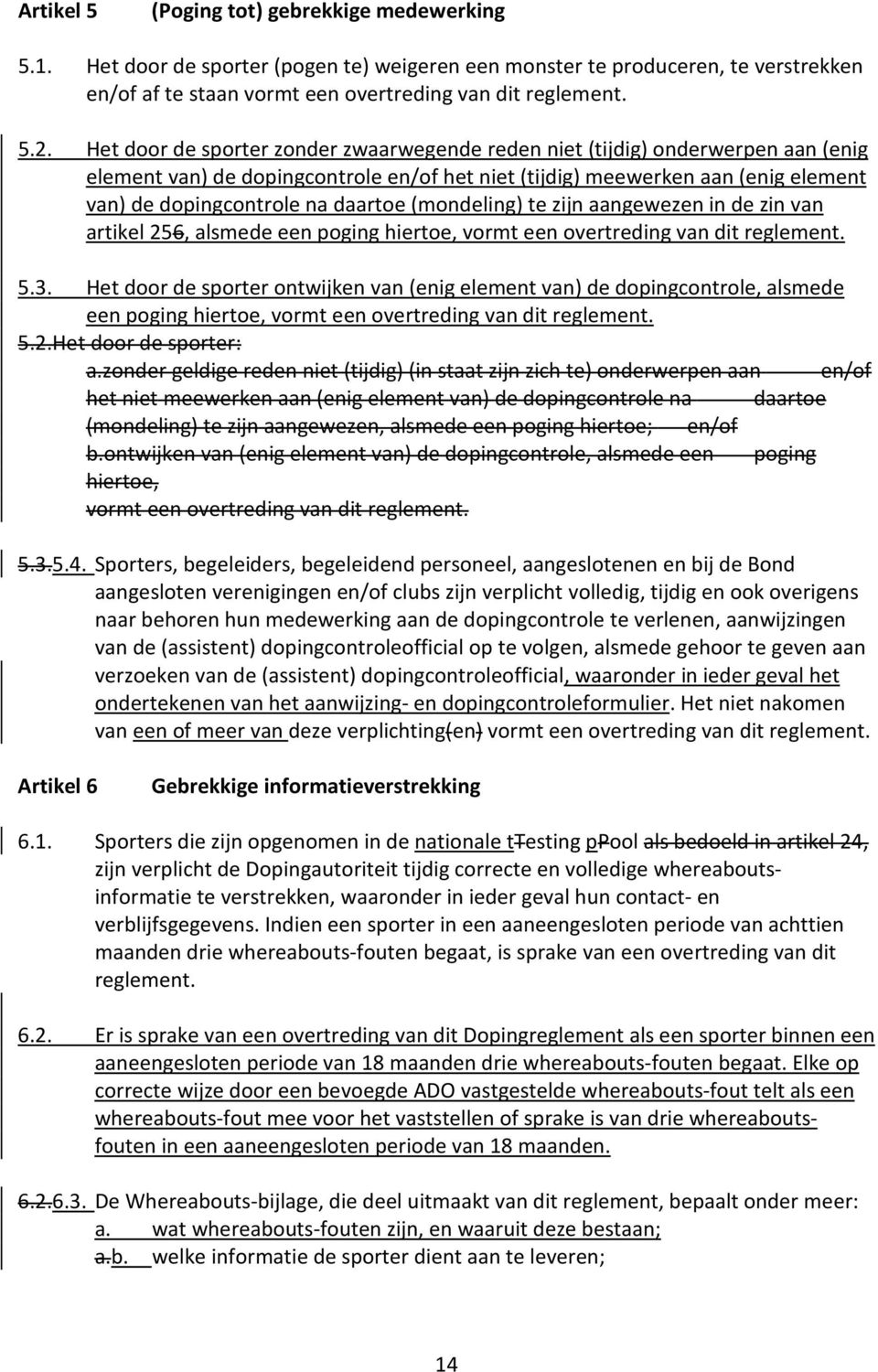 (mondeling) te zijn aangewezen in de zin van artikel 256, alsmede een poging hiertoe, vormt een overtreding van dit reglement. 5.3.