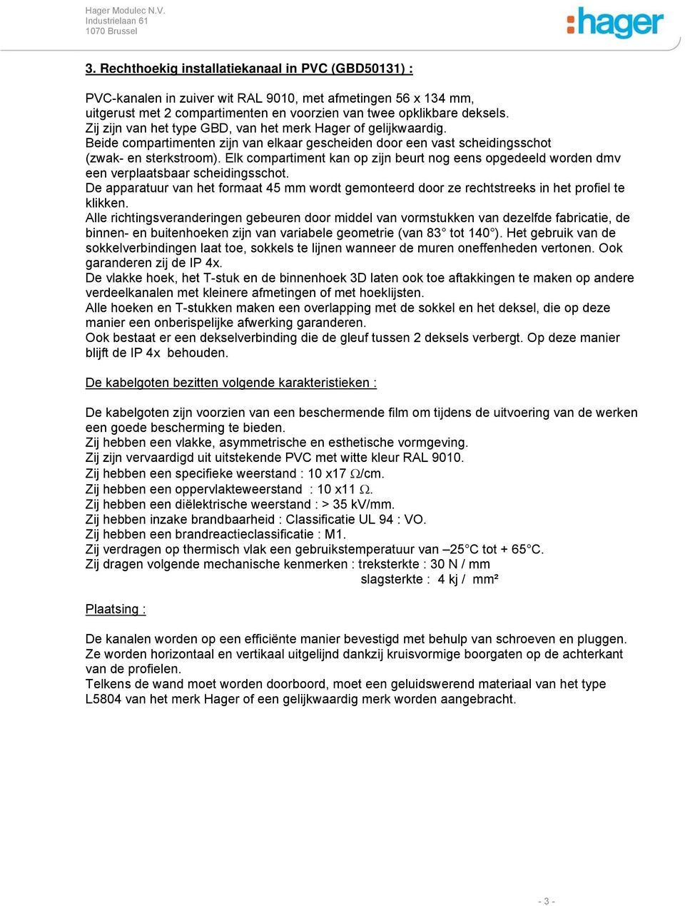 Elk compartiment kan op zijn beurt nog eens opgedeeld worden dmv een verplaatsbaar scheidingsschot. binnen- en buitenhoeken zijn van variabele geometrie (van 83 tot 140 ).