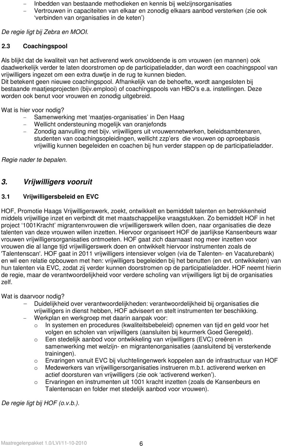 3 Coachingspool Als blijkt dat de kwaliteit van het activerend werk onvoldoende is om vrouwen (en mannen) ook daadwerkelijk verder te laten doorstromen op de participatieladder, dan wordt een