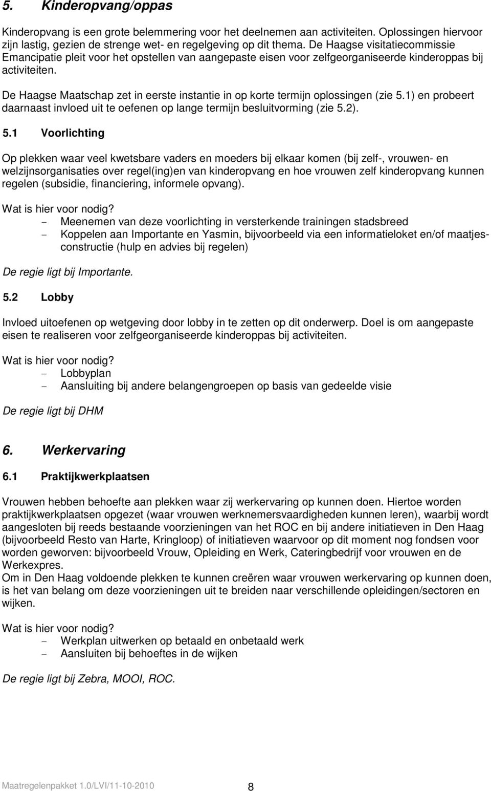 De Haagse Maatschap zet in eerste instantie in op korte termijn oplossingen (zie 5.