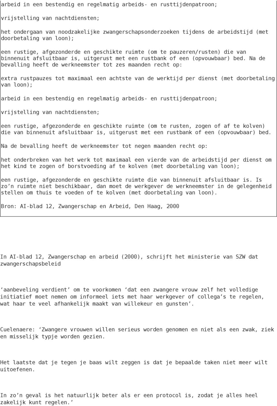 Na de bevalling heeft de werkneemster tot zes maanden recht op: extra rustpauzes tot maximaal een achtste van de werktijd per dienst (met doorbetaling van loon); arbeid in een bestendig en regelmatig