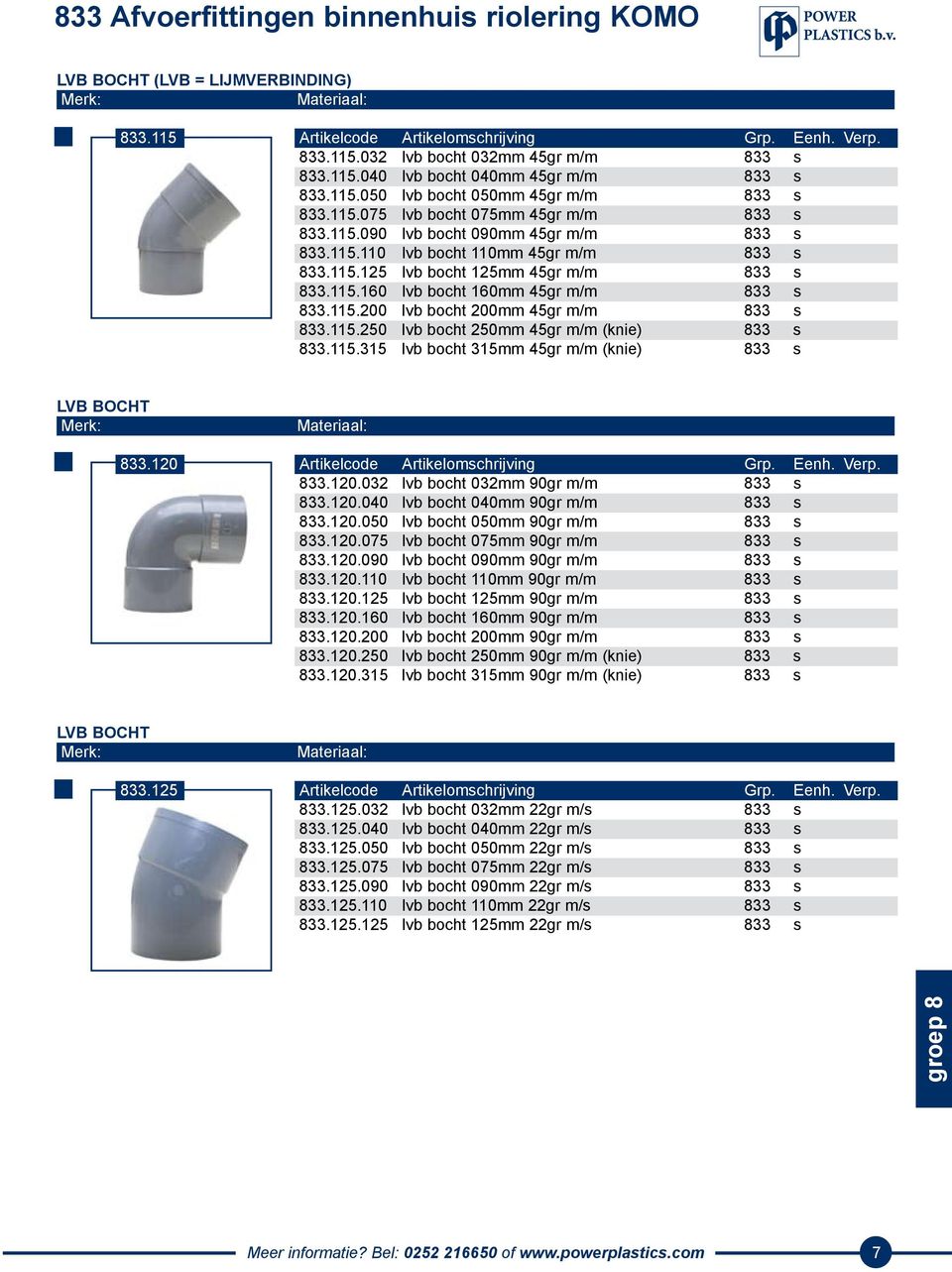 115.200 lvb bocht 200mm 45gr m/m 833 s 833.115.250 lvb bocht 250mm 45gr m/m (knie) 833 s 833.115.315 lvb bocht 315mm 45gr m/m (knie) 833 s LVB BOCHT 833.120 833.120.032 lvb bocht 032mm 90gr m/m 833 s 833.