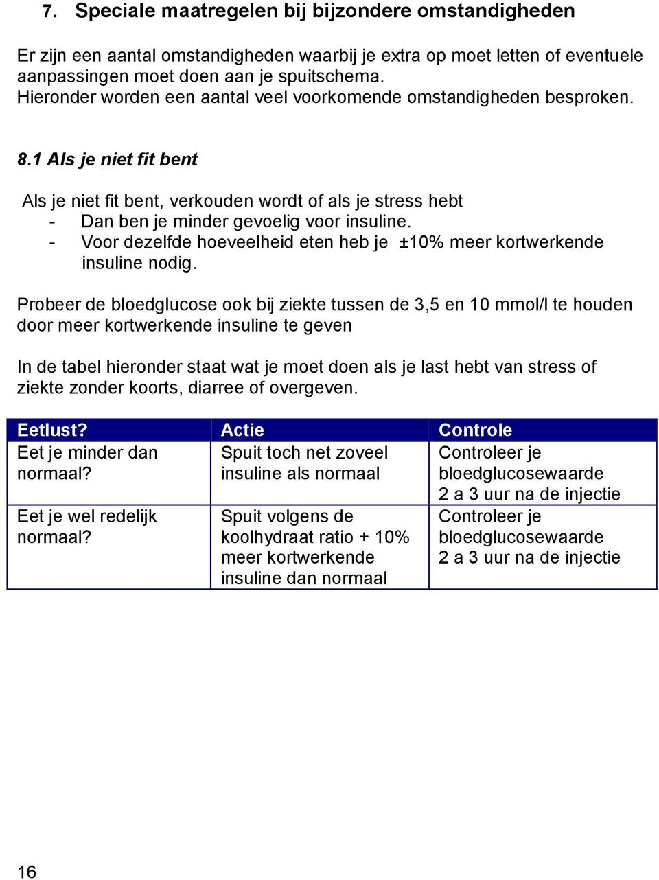 - Voor dezelfde hoeveelheid eten heb je ±10% meer kortwerkende insuline nodig.