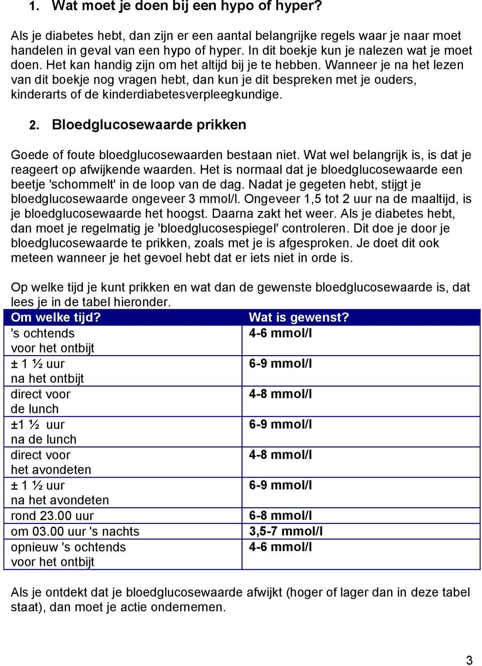 Wanneer je na het lezen van dit boekje nog vragen hebt, dan kun je dit bespreken met je ouders, kinderarts of de kinderdiabetesverpleegkundige. 2.