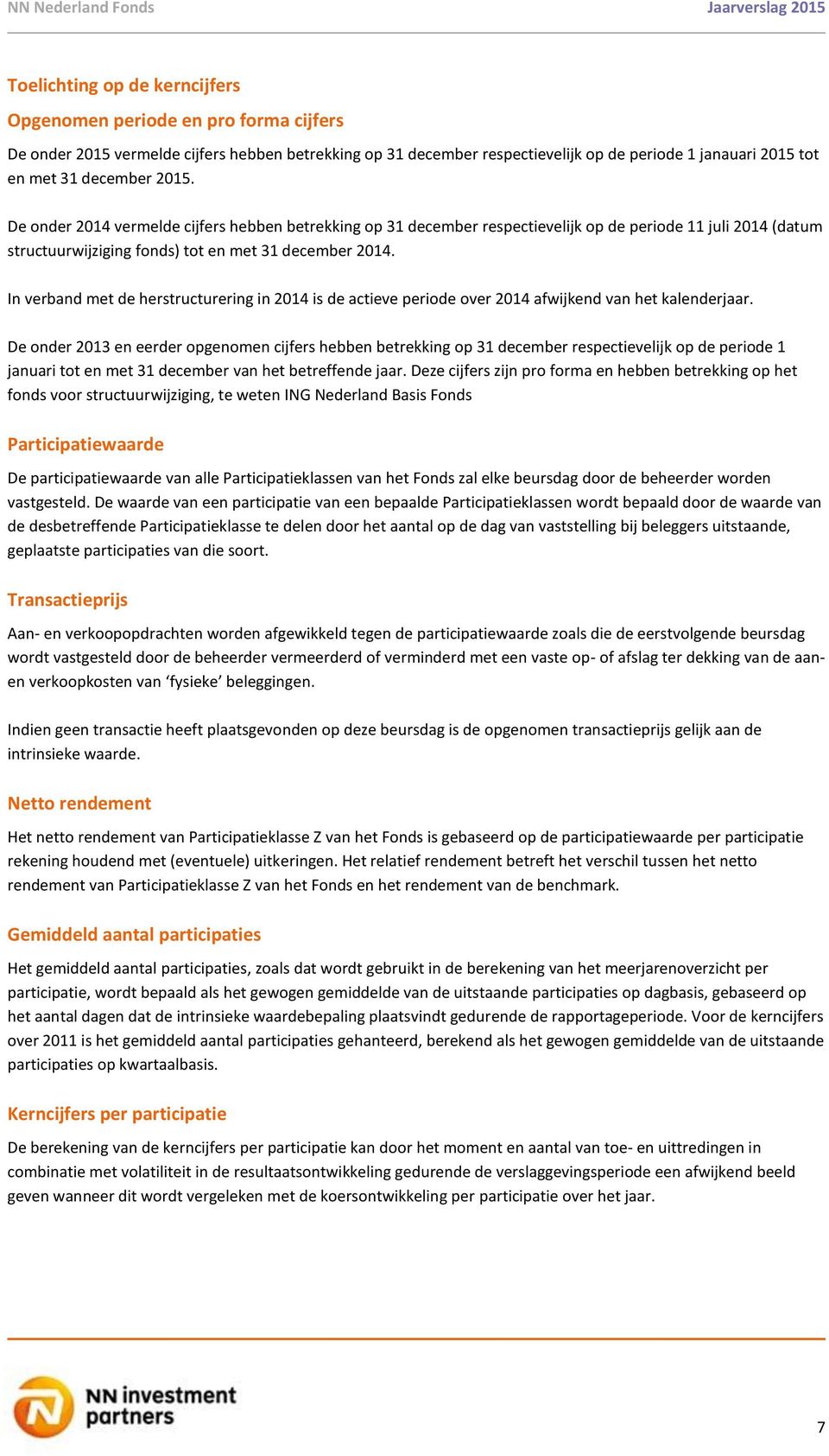 In verband met de herstructurering in 2014 is de actieve periode over 2014 afwijkend van het kalenderjaar.