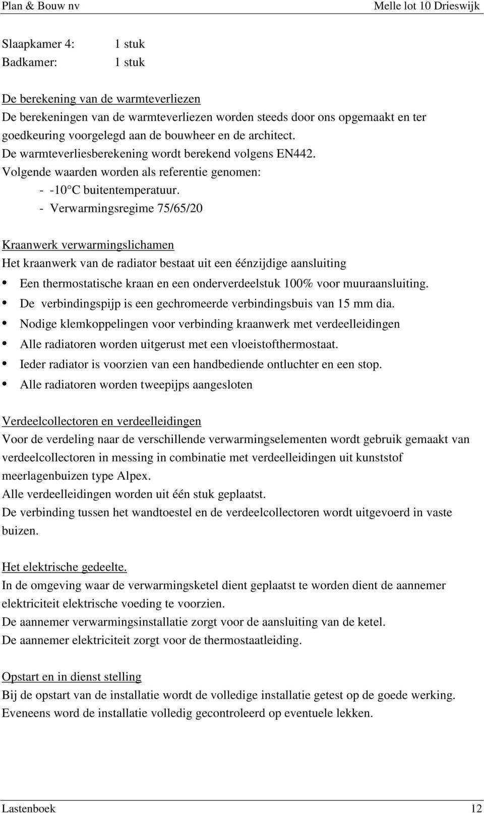 - Vrwarmingsrgim 75/65/20 Kraanwrk vrwarmingslichamn Ht kraanwrk van d radiator bstaat uit n éénzijdig aansluiting En thrmostatisch kraan n n ondrvrdlstuk 100% voor muuraansluiting.