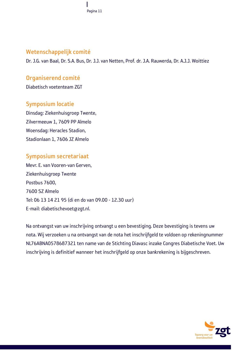 J. van Netten, Prof. dr. J.A. Rauwerda, Dr. A.J.J. Woittiez Organiserend comité Diabetisch voetenteam ZGT Symposium locatie Dinsdag: Ziekenhuisgroep Twente, Zilvermeeuw 1, 7609 PP Almelo Woensdag: