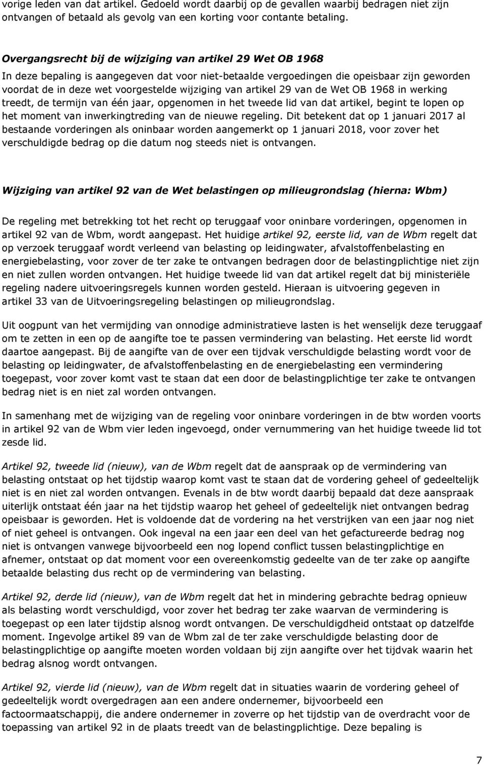 van artikel 29 van de Wet OB 1968 in werking treedt, de termijn van één jaar, opgenomen in het tweede lid van dat artikel, begint te lopen op het moment van inwerkingtreding van de nieuwe regeling.