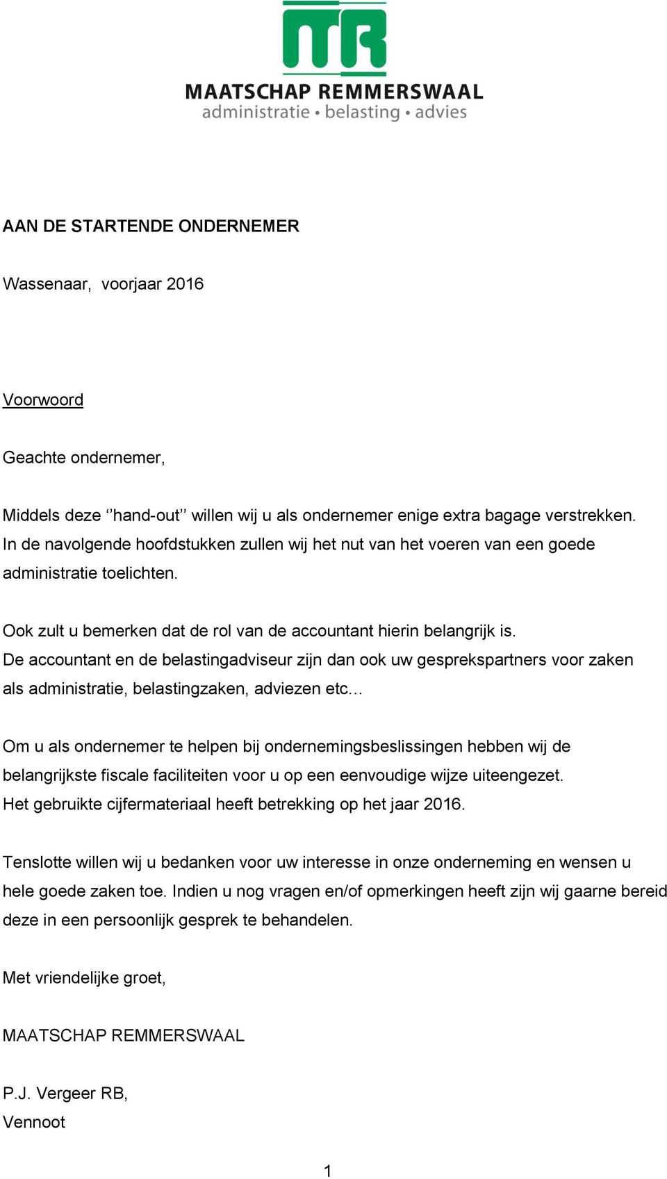 De accountant en de belastingadviseur zijn dan ook uw gesprekspartners voor zaken als administratie, belastingzaken, adviezen etc Om u als ondernemer te helpen bij ondernemingsbeslissingen hebben wij