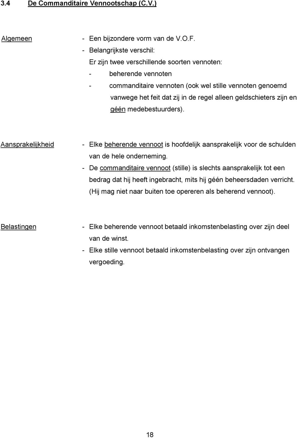 geldschieters zijn en géén medebestuurders). Aansprakelijkheid - Elke beherende vennoot is hoofdelijk aansprakelijk voor de schulden van de hele onderneming.