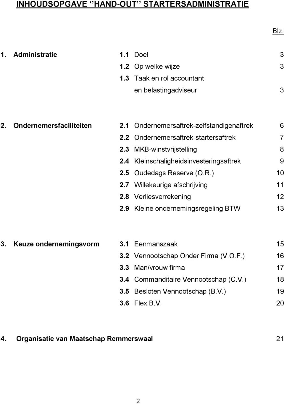 4 Kleinschaligheidsinvesteringsaftrek 9 2.5 Oudedags Reserve (O.R.) 10 2.7 Willekeurige afschrijving 11 2.8 Verliesverrekening 12 2.9 Kleine ondernemingsregeling BTW 13 3.