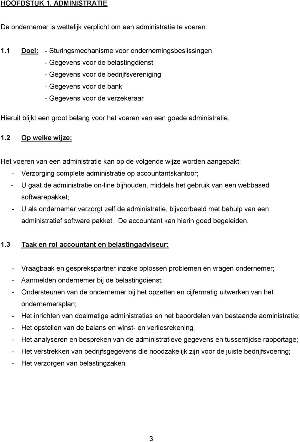 1 Doel: - Sturingsmechanisme voor ondernemingsbeslissingen - Gegevens voor de belastingdienst - Gegevens voor de bedrijfsvereniging - Gegevens voor de bank - Gegevens voor de verzekeraar Hieruit