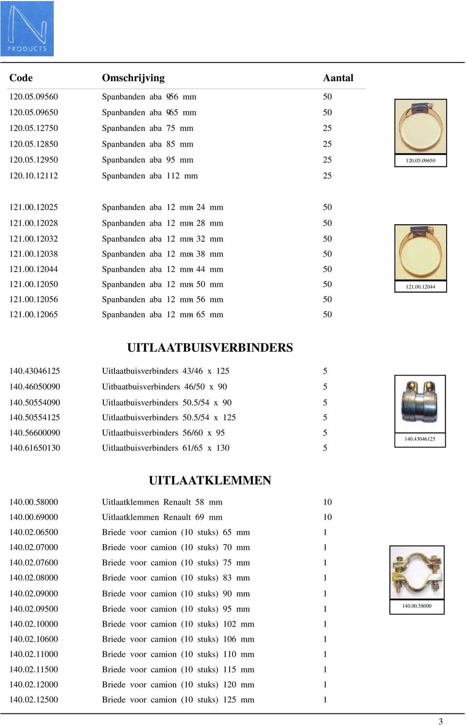 00.12044 Spanbanden aba 12 mm - 44 mm 50 121.00.12050 Spanbanden aba 12 mm - 50 mm 50 121.00.12056 Spanbanden aba 12 mm - 56 mm 50 121.00.12065 Spanbanden aba 12 mm - 65 mm 50 121.00.12044 UITLAATBUISVERBINDERS 140.