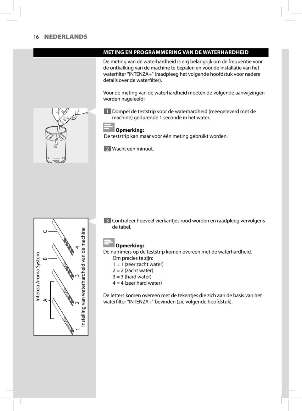 Voor de meting van de waterhardheid moeten de volgende aanwijzingen worden nageleefd: 1 Dompel de teststrip voor de waterhardheid (meegeleverd met de machine) gedurende 1 seconde in het water.