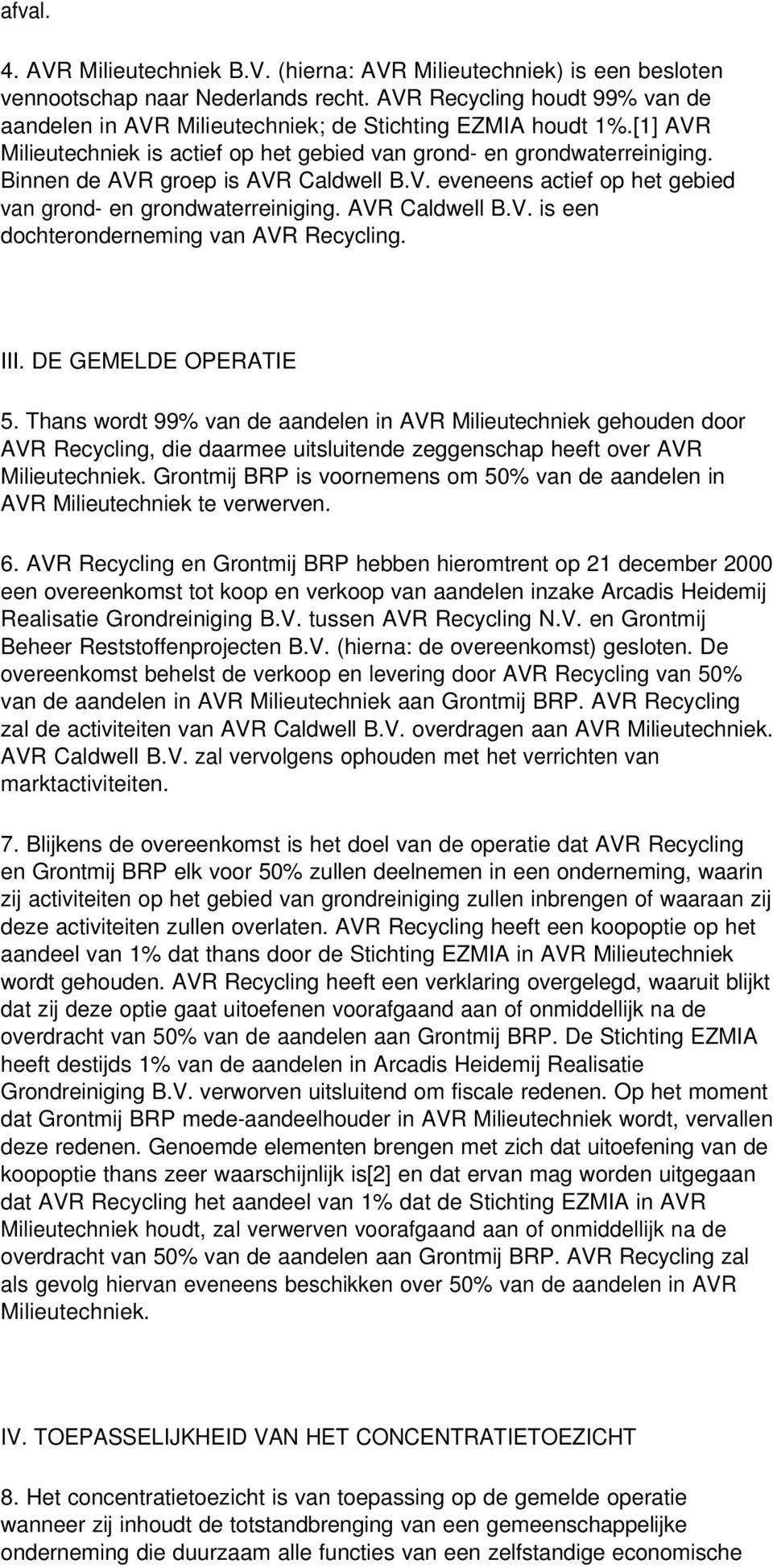 Binnen de AVR groep is AVR Caldwell B.V. eveneens actief op het gebied van grond- en grondwaterreiniging. AVR Caldwell B.V. is een dochteronderneming van AVR Recycling. III. DE GEMELDE OPERATIE 5.