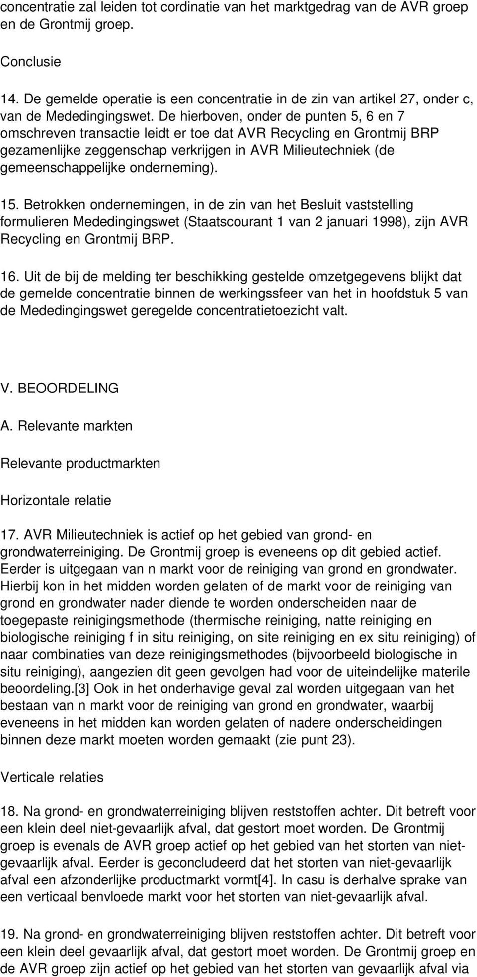 De hierboven, onder de punten 5, 6 en 7 omschreven transactie leidt er toe dat AVR Recycling en Grontmij BRP gezamenlijke zeggenschap verkrijgen in AVR Milieutechniek (de gemeenschappelijke