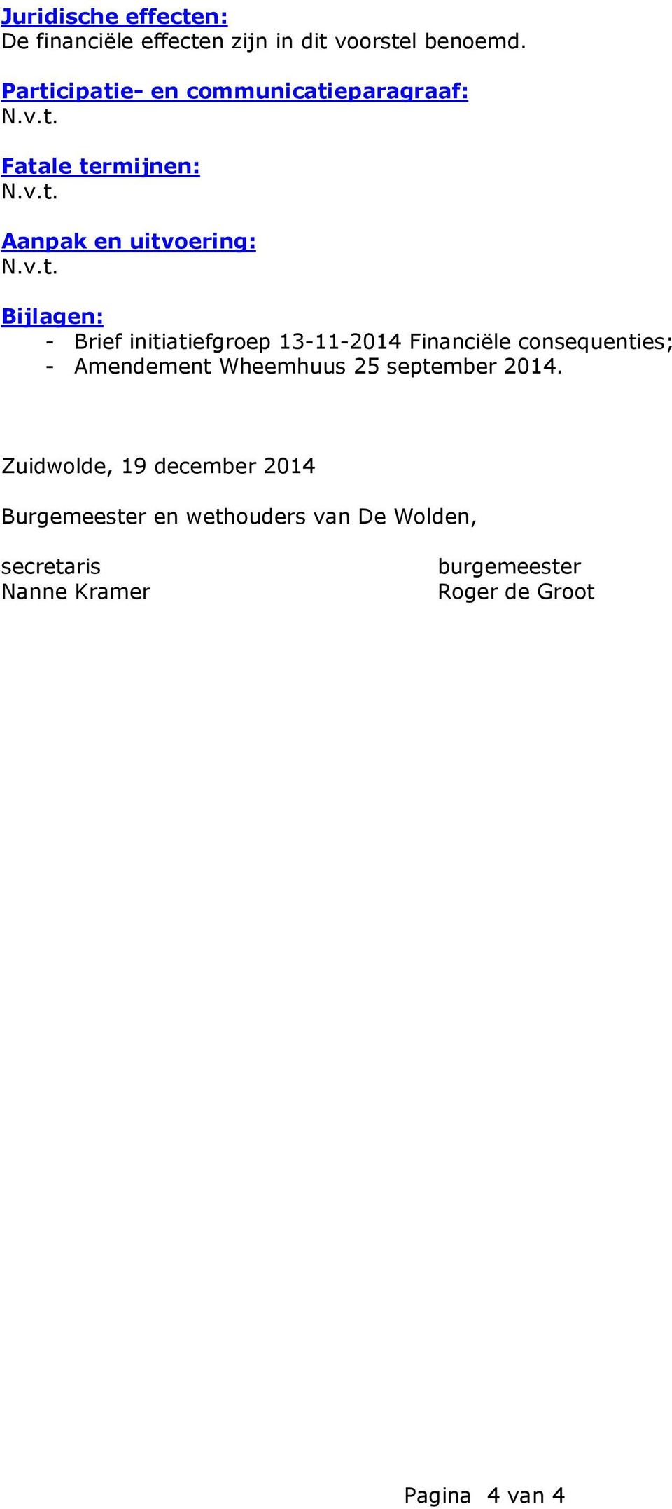 Bijlagen: - Brief initiatiefgroep 13-11-2014 Financiële consequenties; - Amendement Wheemhuus 25