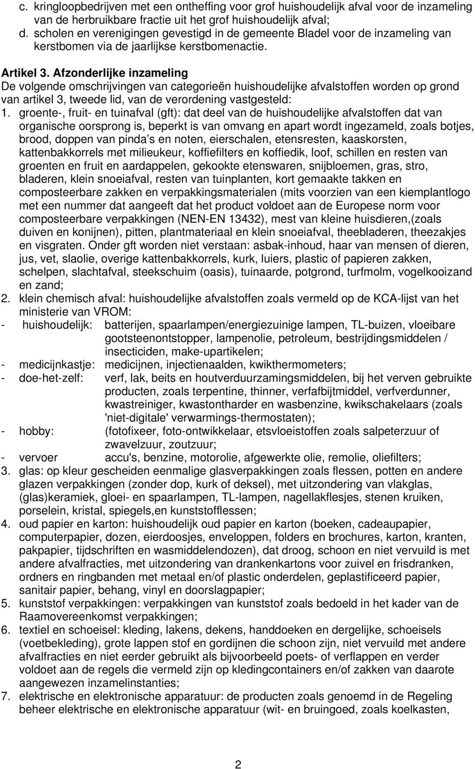 Afzonderlijke inzameling De volgende omschrijvingen van categorieën huishoudelijke afvalstoffen worden op grond van artikel 3, tweede lid, van de verordening vastgesteld: 1.