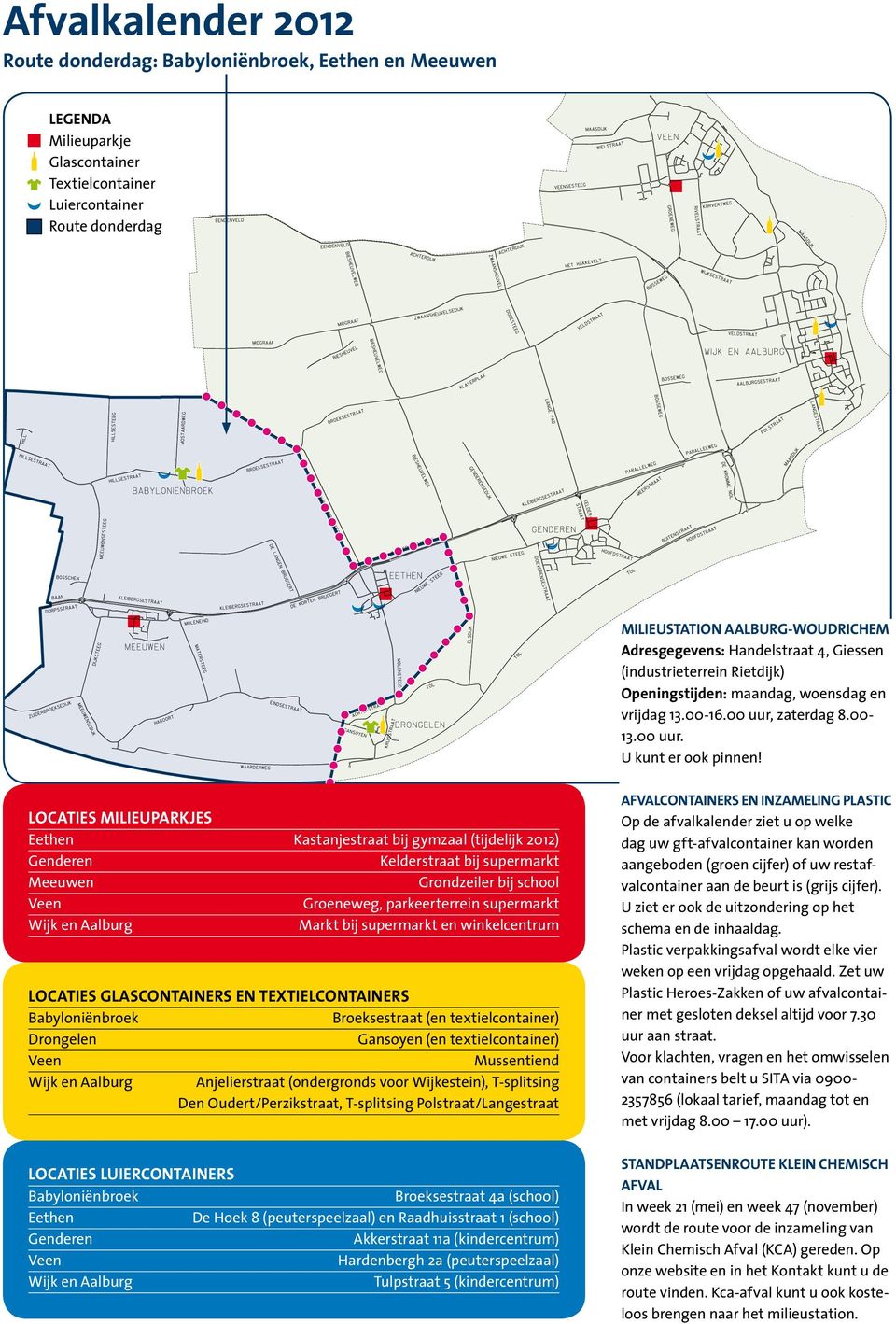 locaties milieuparkjes Meeuwen Kastanjestraat bij gymzaal (tijdelijk 2012) Kelderstraat bij supermarkt Grondzeiler bij school Groeneweg, parkeerterrein supermarkt Markt bij supermarkt en