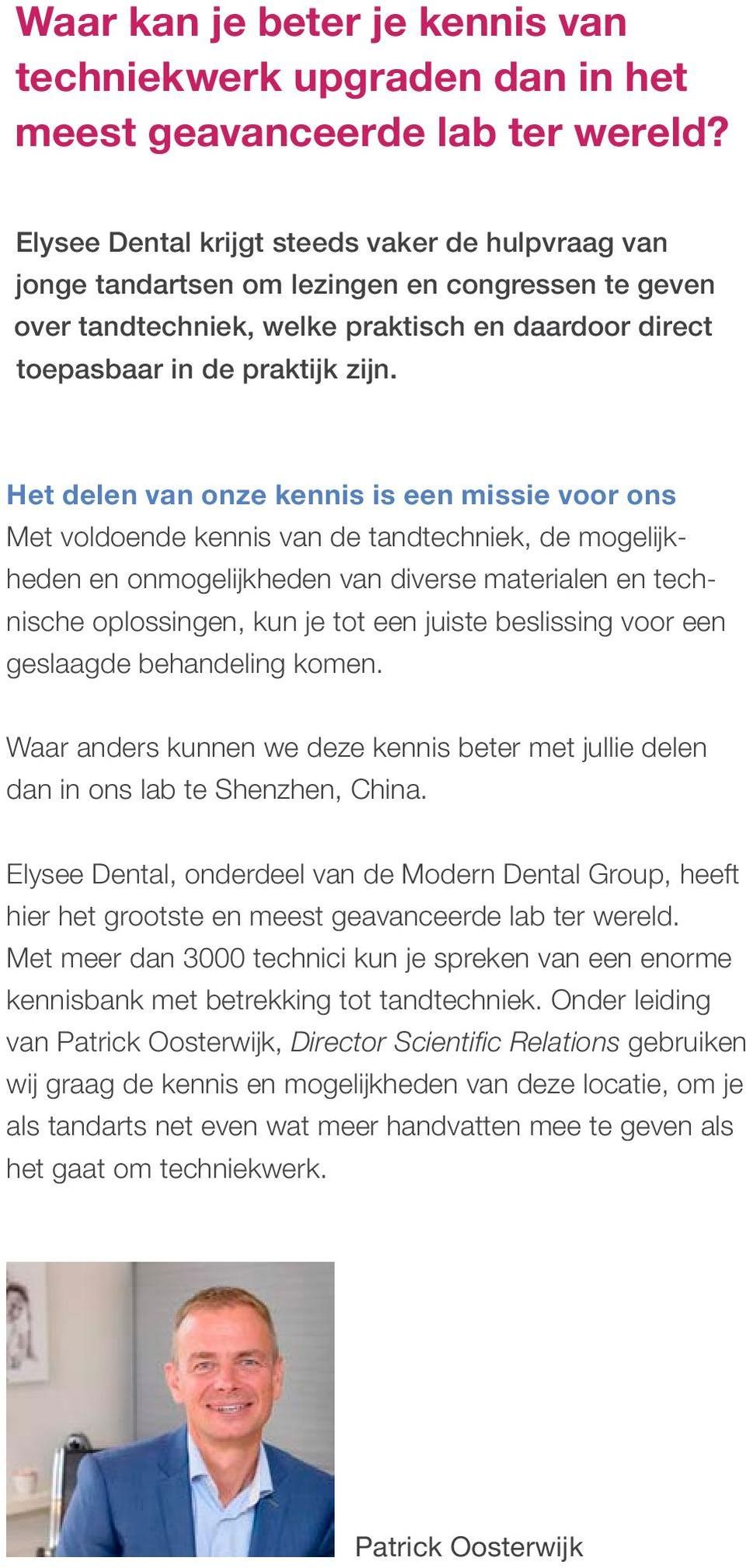 Het delen van onze kennis is een missie voor ons Met voldoende kennis van de tandtechniek, de mogelijkheden en onmogelijkheden van diverse materialen en technische oplossingen, kun je tot een juiste