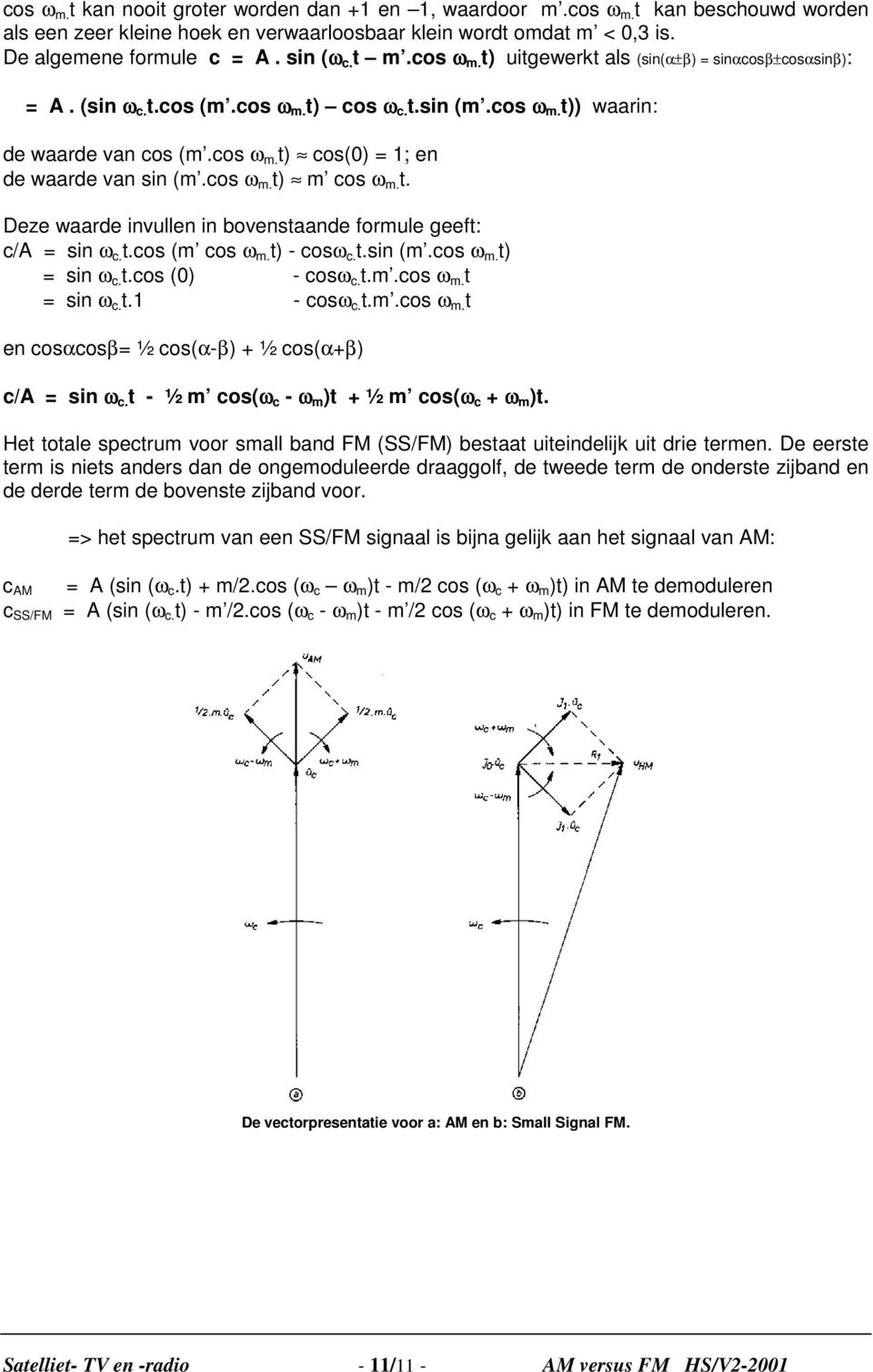 cos ω m. t) m cos ω m. t. Deze waarde invullen in bovenstaande formule geeft: c/a = sin ω c. t.cos (m cos ω m. t) - cosω c. t.sin (m.cos ω m. t) = sin ω c. t.cos (0) - cosω c. t.m.cos ω m. t = sin ω c.