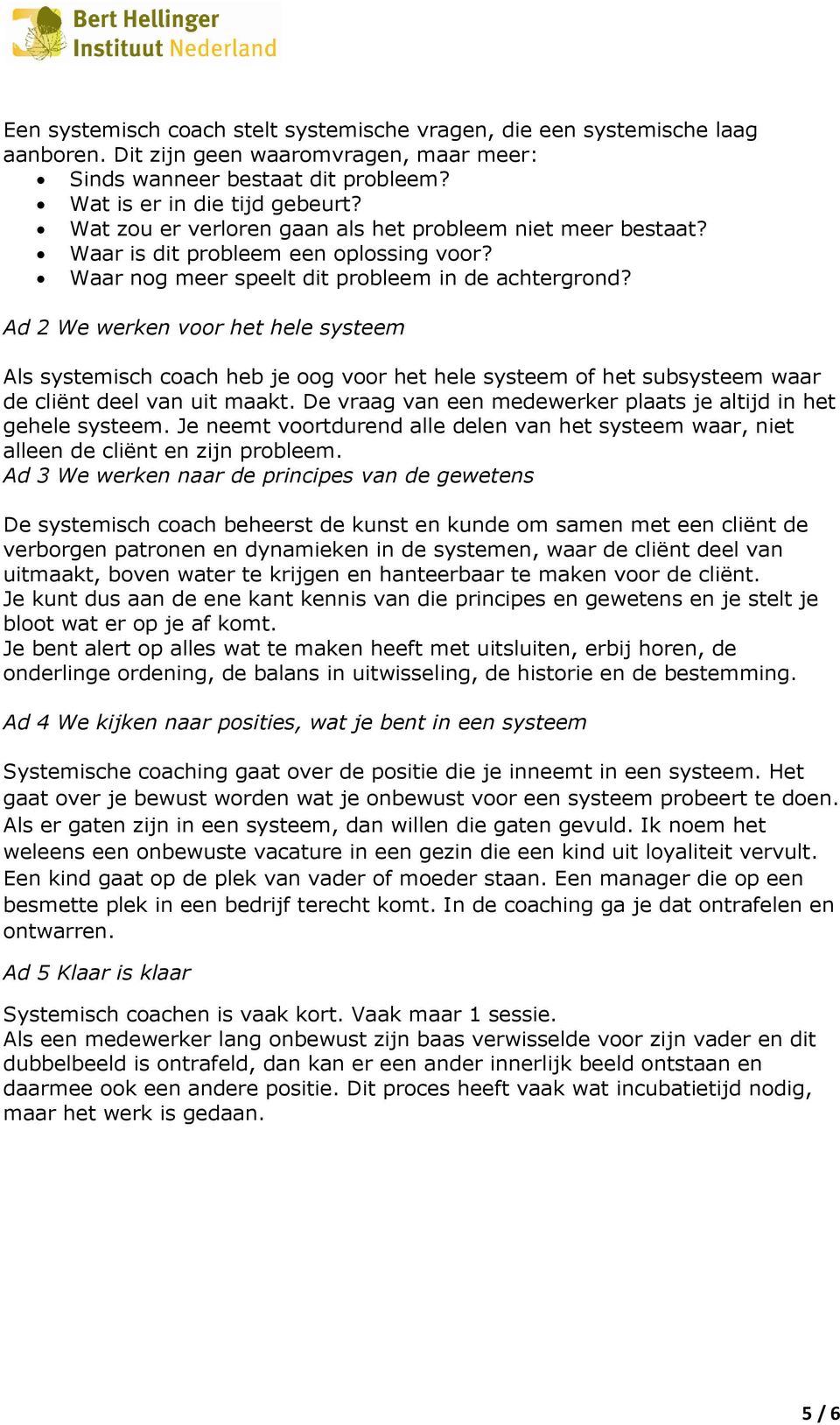 Ad 2 We werken voor het hele systeem Als systemisch coach heb je oog voor het hele systeem of het subsysteem waar de cliënt deel van uit maakt.