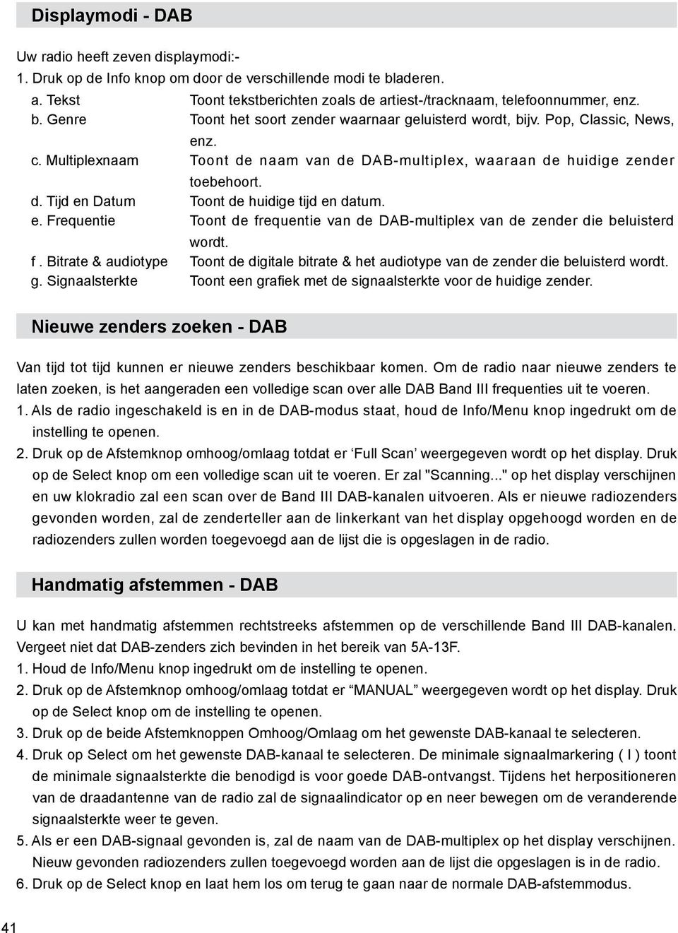 e. Frequentie Toont de frequentie van de DAB-multiplex van de zender die beluisterd wordt. f. Bitrate & audiotype Toont de digitale bitrate & het audiotype van de zender die beluisterd wordt. g.