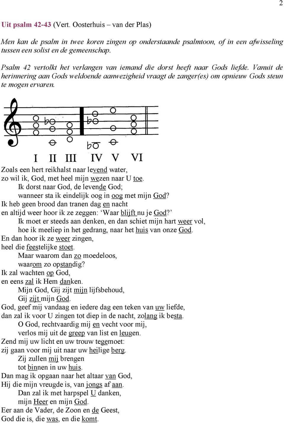 Zoals een hert reikhalst naar levend water, zo wil ik, God, met heel mijn wezen naar U toe. Ik dorst naar God, de levende God; wanneer sta ik eindelijk oog in oog met mijn God?