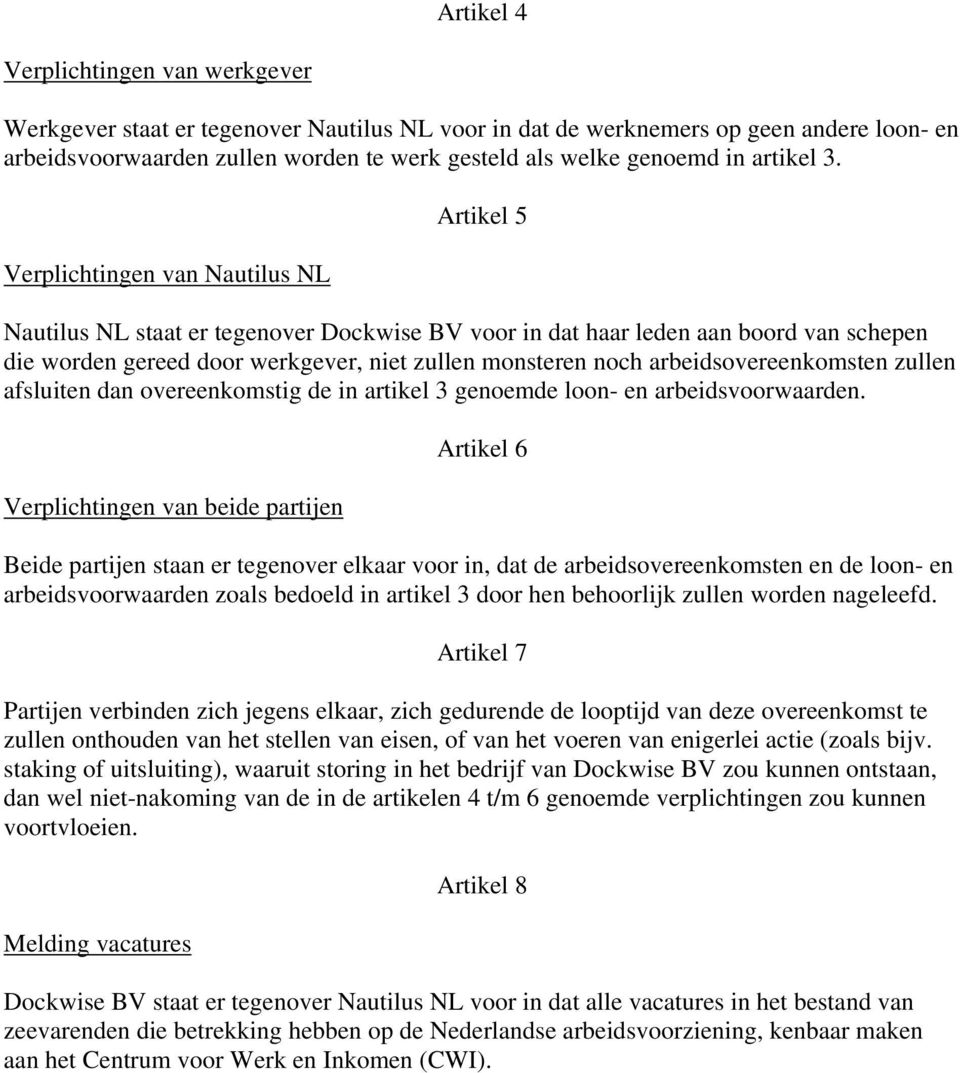 Verplichtingen van Nautilus NL Artikel 5 Nautilus NL staat er tegenover Dockwise BV voor in dat haar leden aan boord van schepen die worden gereed door werkgever, niet zullen monsteren noch