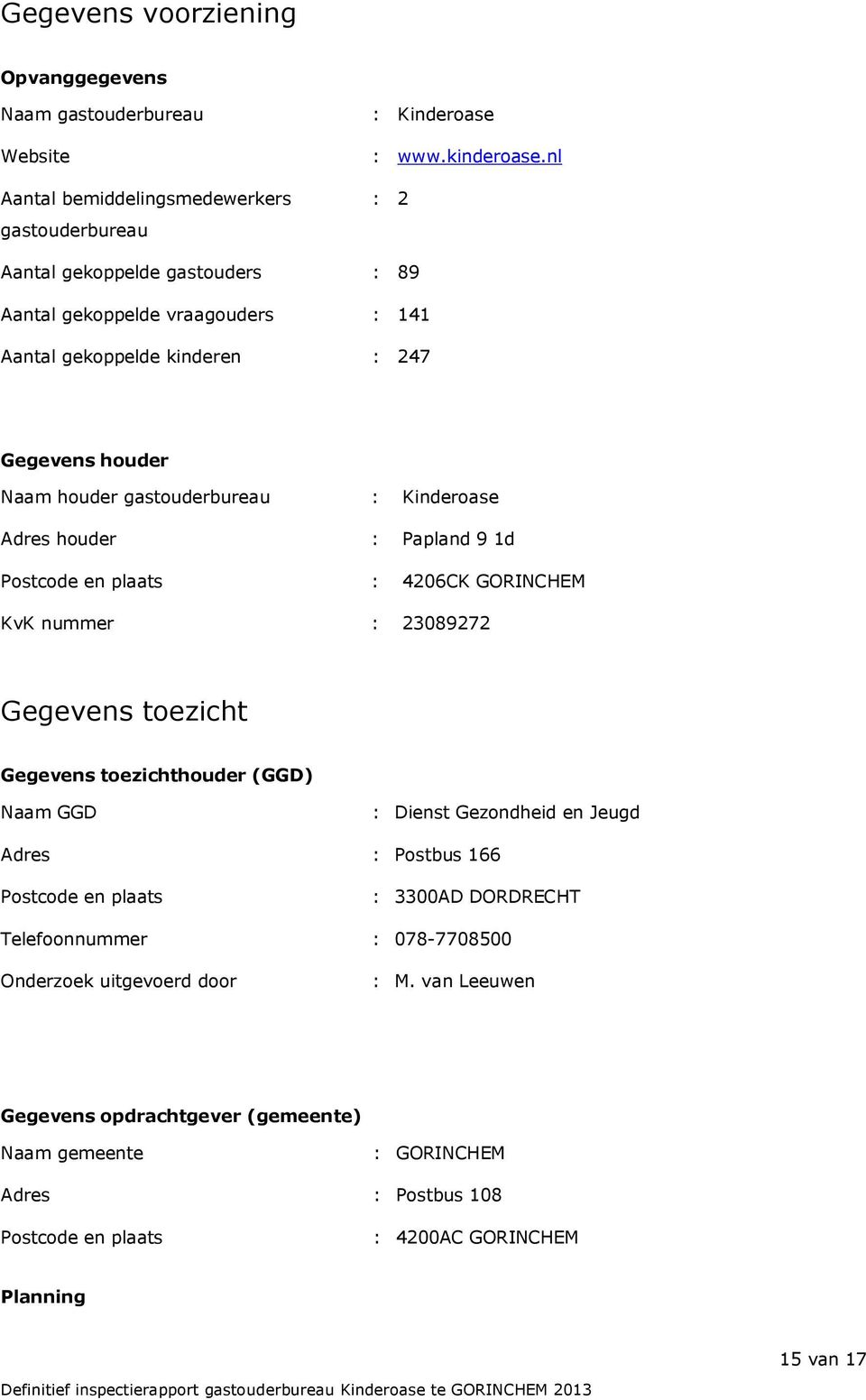 Kinderoase : Papland 9 1d : 4206CK GORINCHEM KvK nummer : 23089272 Gegevens toezicht Gegevens toezichthouder (GGD) Naam GGD : Dienst Gezondheid en Jeugd Adres : Postbus 166 Postcode en