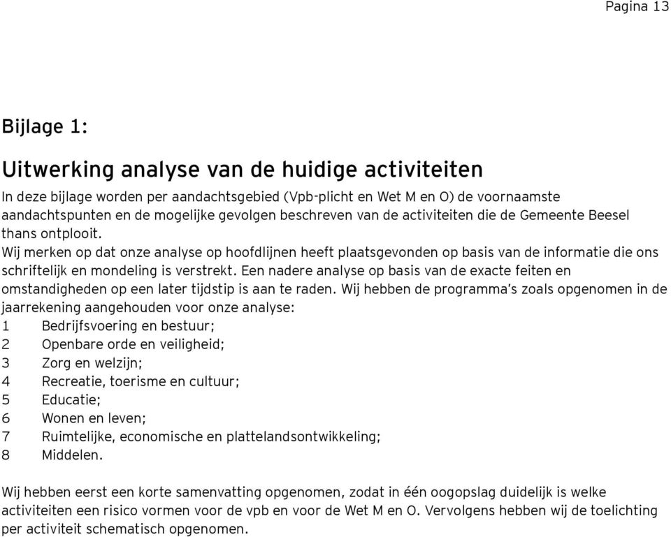 Wij merken op dat onze analyse op hoofdlijnen heeft plaatsgevonden op basis van de informatie die ons schriftelijk en mondeling is verstrekt.