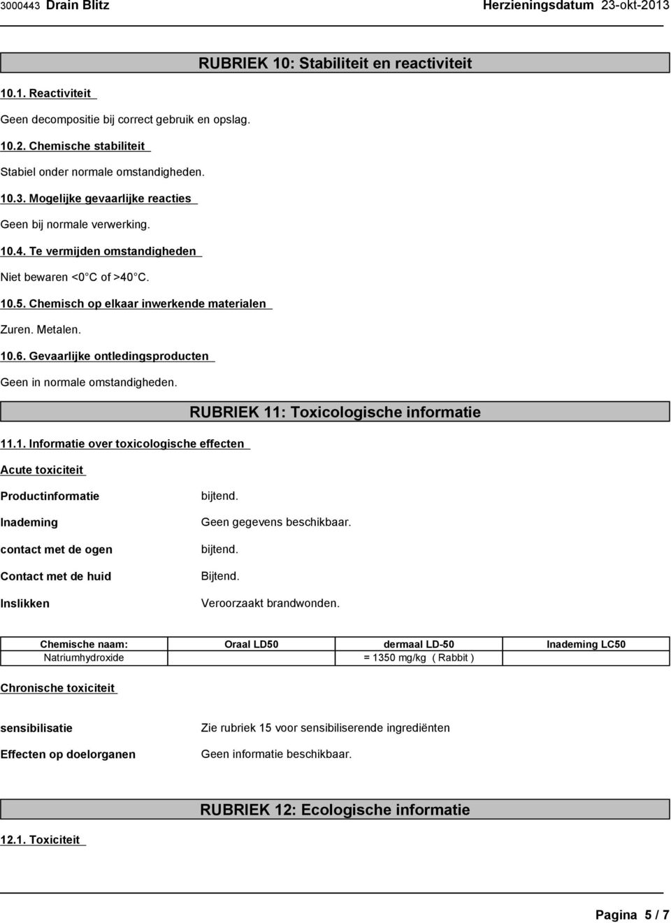 11.1. Informatie over toxicologische effecten Acute toxiciteit RUBRIEK 10: Stabiliteit en reactiviteit RUBRIEK 11: Toxicologische informatie Productinformatie Inademing contact met de ogen Contact