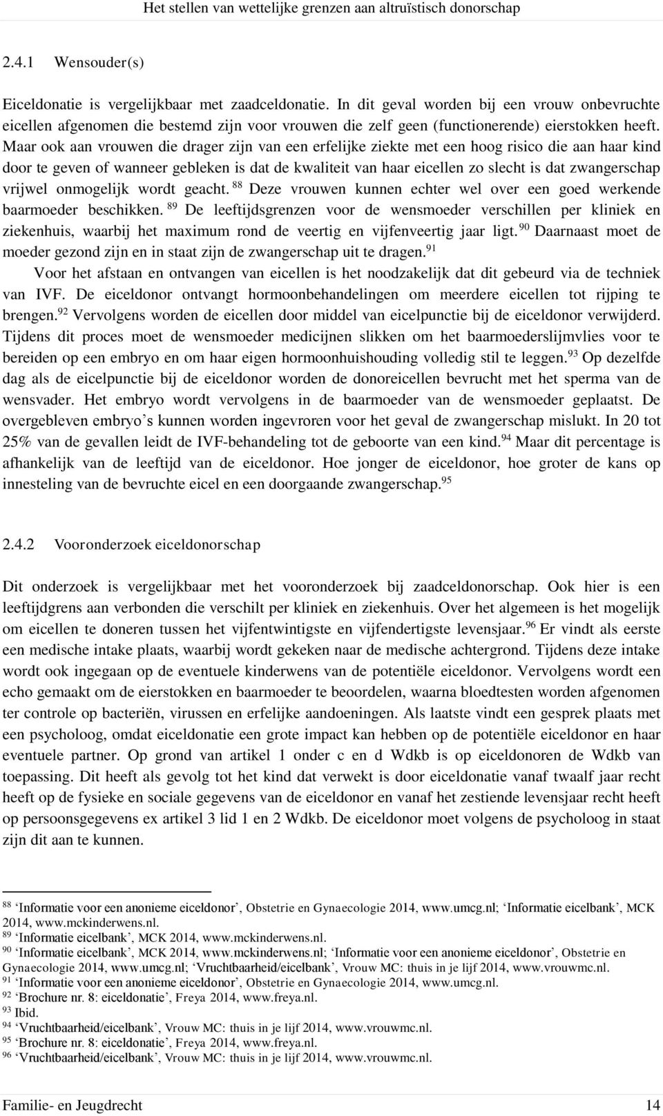 Maar ook aan vrouwen die drager zijn van een erfelijke ziekte met een hoog risico die aan haar kind door te geven of wanneer gebleken is dat de kwaliteit van haar eicellen zo slecht is dat