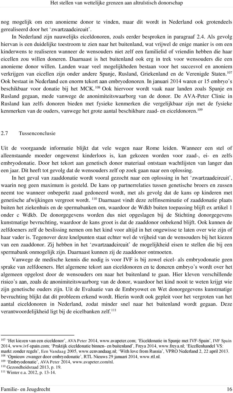 Als gevolg hiervan is een duidelijke toestroom te zien naar het buitenland, wat vrijwel de enige manier is om een kinderwens te realiseren wanneer de wensouders niet zelf een familielid of vriendin