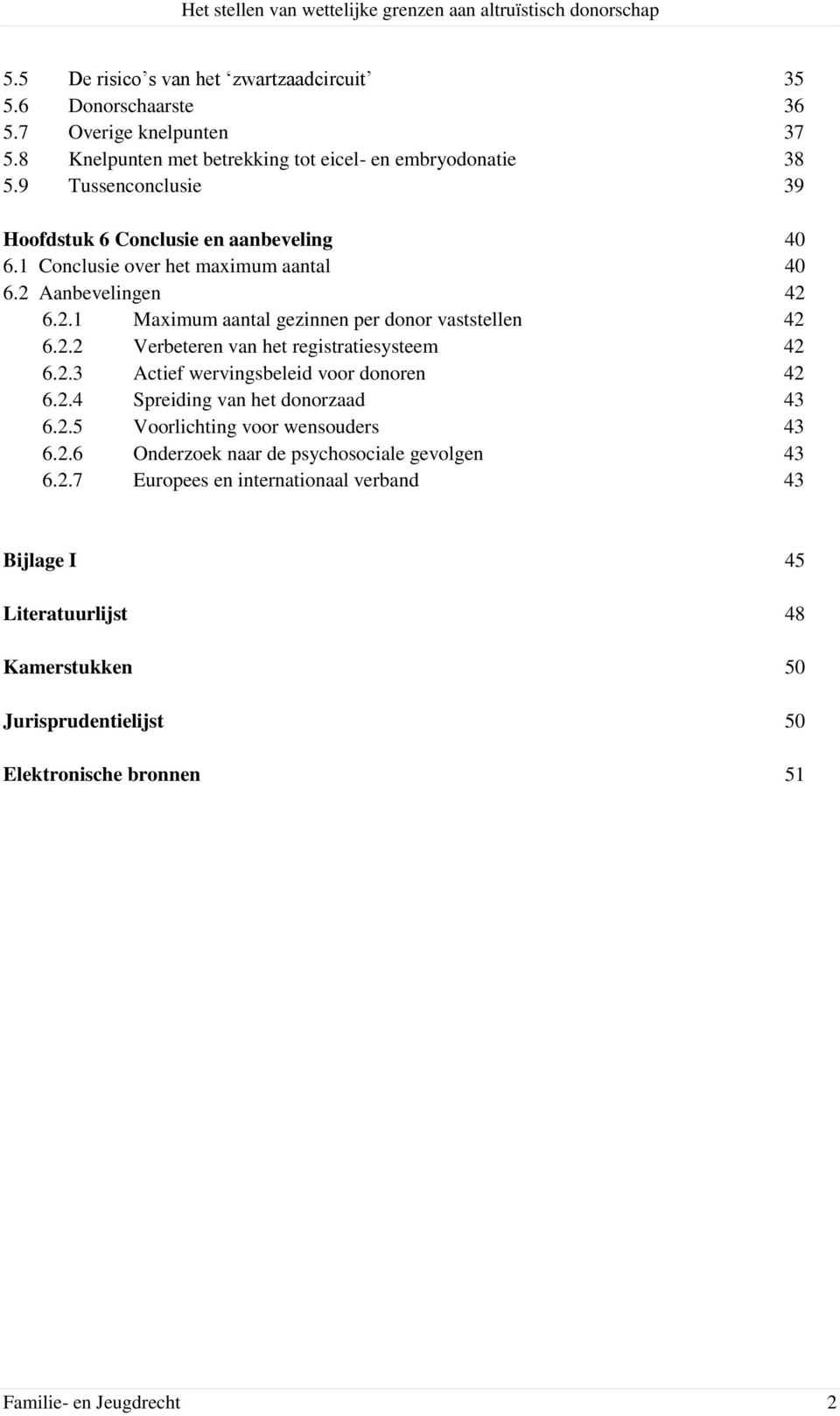 2.2 Verbeteren van het registratiesysteem 42 6.2.3 Actief wervingsbeleid voor donoren 42 6.2.4 Spreiding van het donorzaad 43 6.2.5 Voorlichting voor wensouders 43 6.2.6 Onderzoek naar de psychosociale gevolgen 43 6.