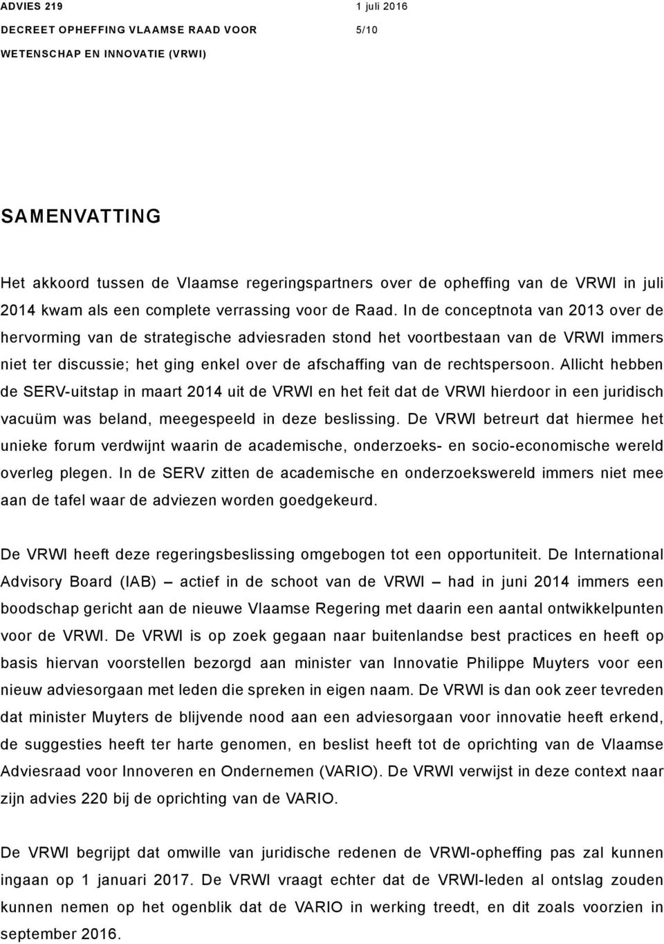 Allicht hebben de SERV-uitstap in maart 2014 uit de VRWI en het feit dat de VRWI hierdoor in een juridisch vacuüm was beland, meegespeeld in deze beslissing.