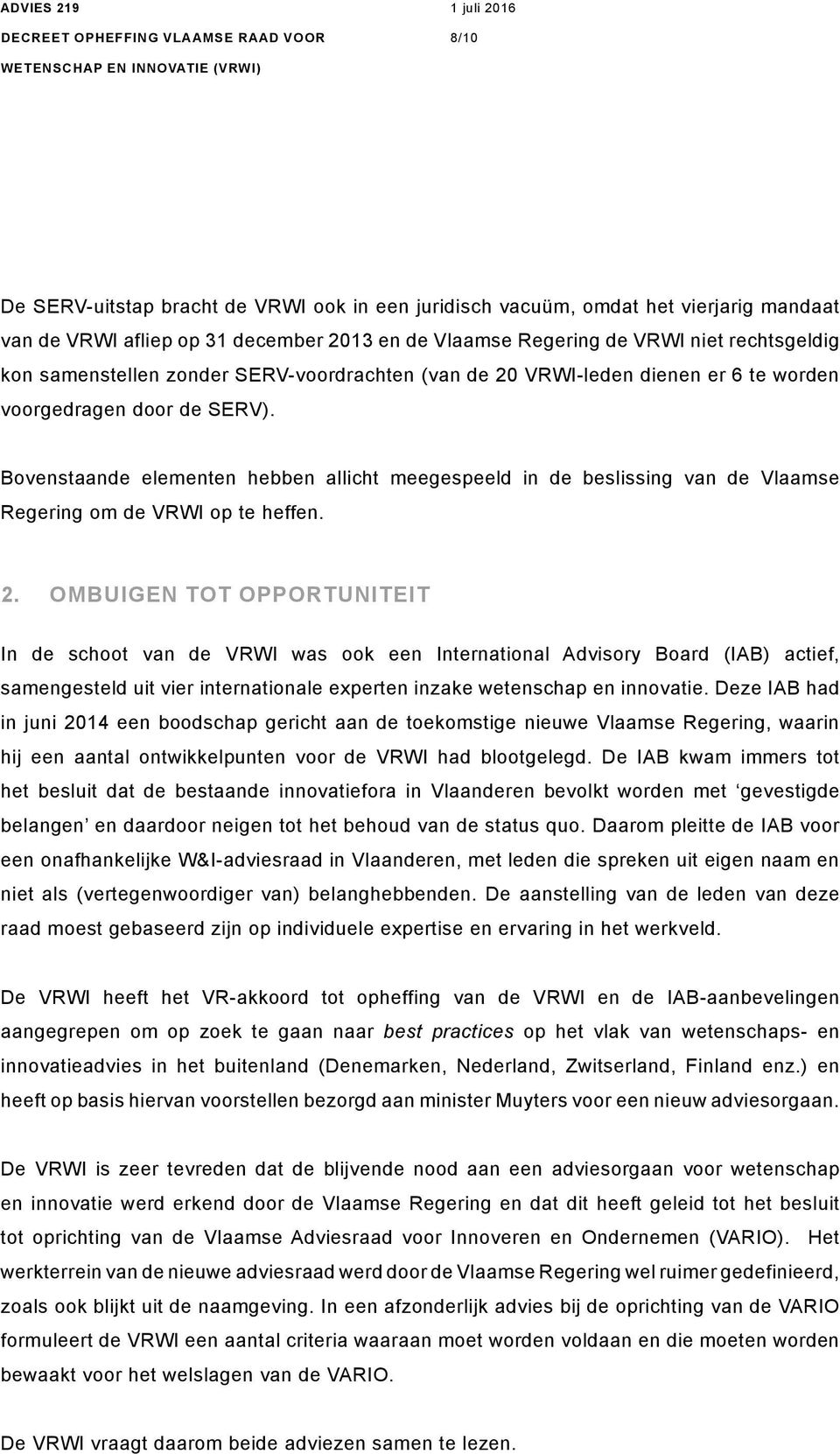 Bovenstaande elementen hebben allicht meegespeeld in de beslissing van de Vlaamse Regering om de VRWI op te heffen. 2.