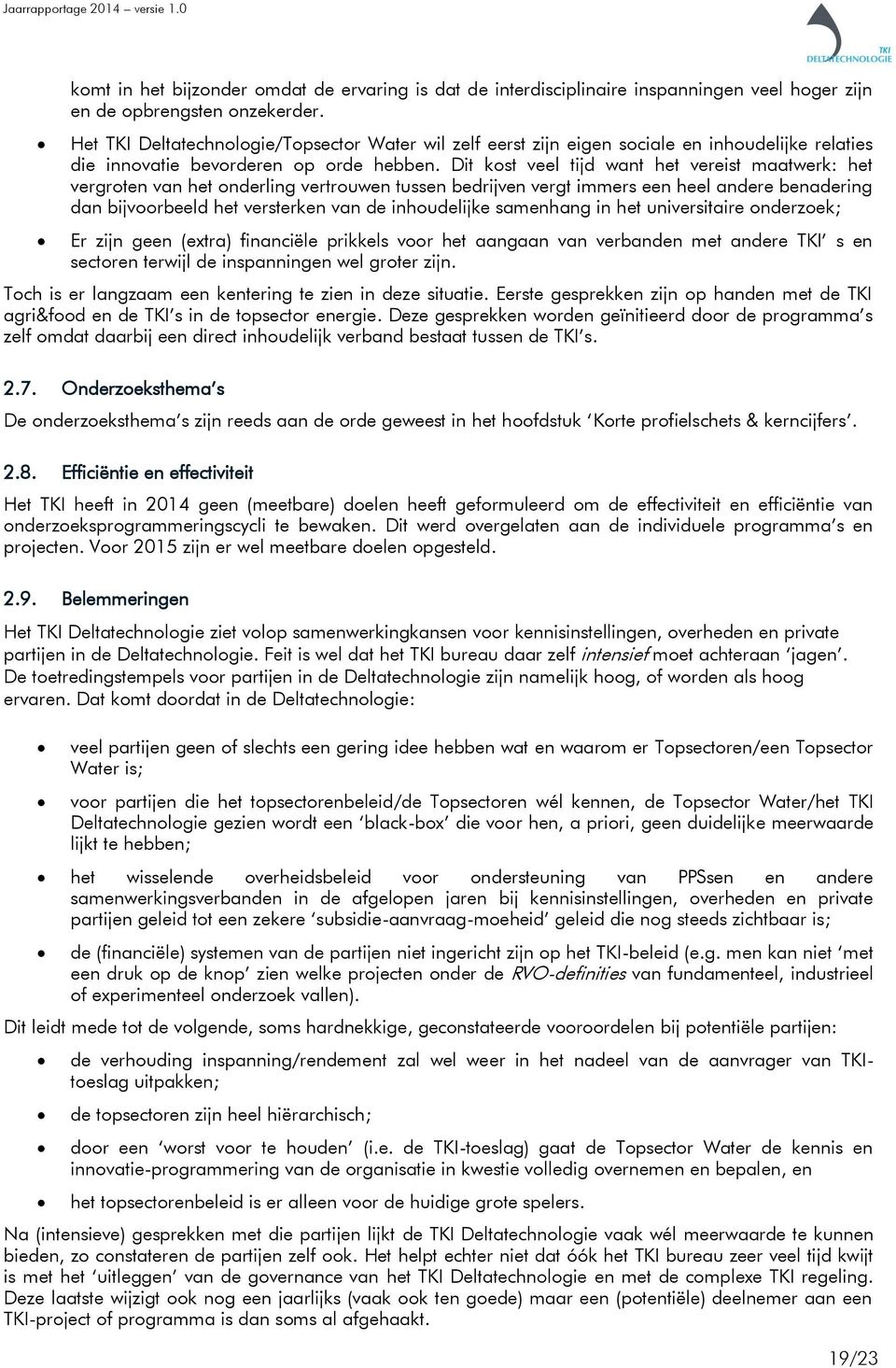 Dit kost veel tijd want het vereist maatwerk: het vergroten van het onderling vertrouwen tussen bedrijven vergt immers een heel andere benadering dan bijvoorbeeld het versterken van de inhoudelijke