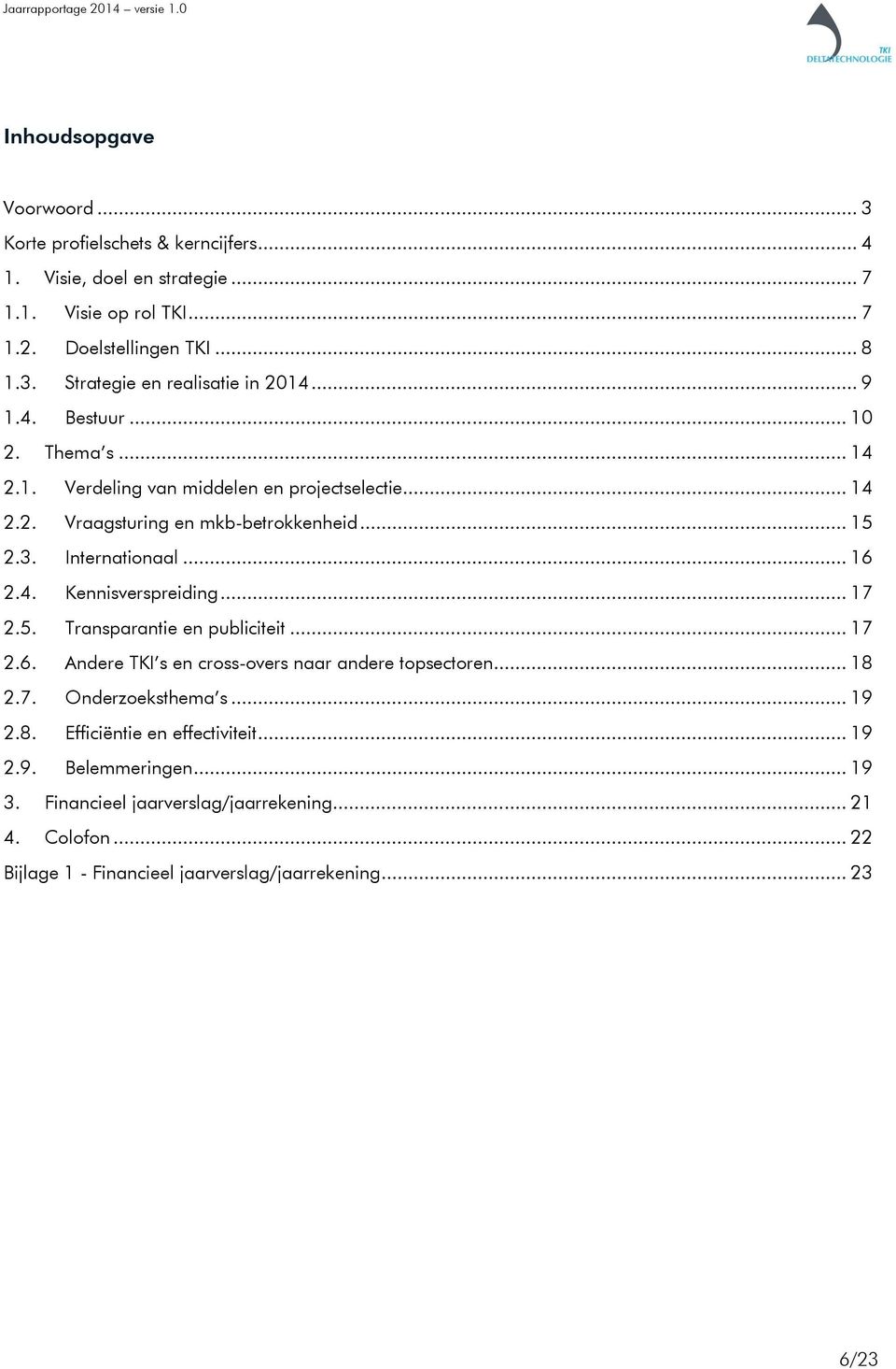 .. 17 2.5. Transparantie en publiciteit... 17 2.6. Andere TKI s en cross-overs naar andere topsectoren... 18 2.7. Onderzoeksthema s... 19 2.8. Efficiëntie en effectiviteit.