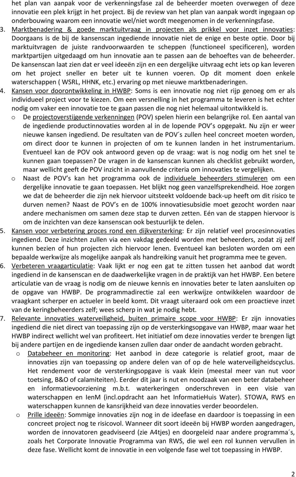 Marktbenadering & goede marktuitvraag in projecten als prikkel voor inzet innovaties: Doorgaans is de bij de kansenscan ingediende innovatie niet de enige en beste optie.