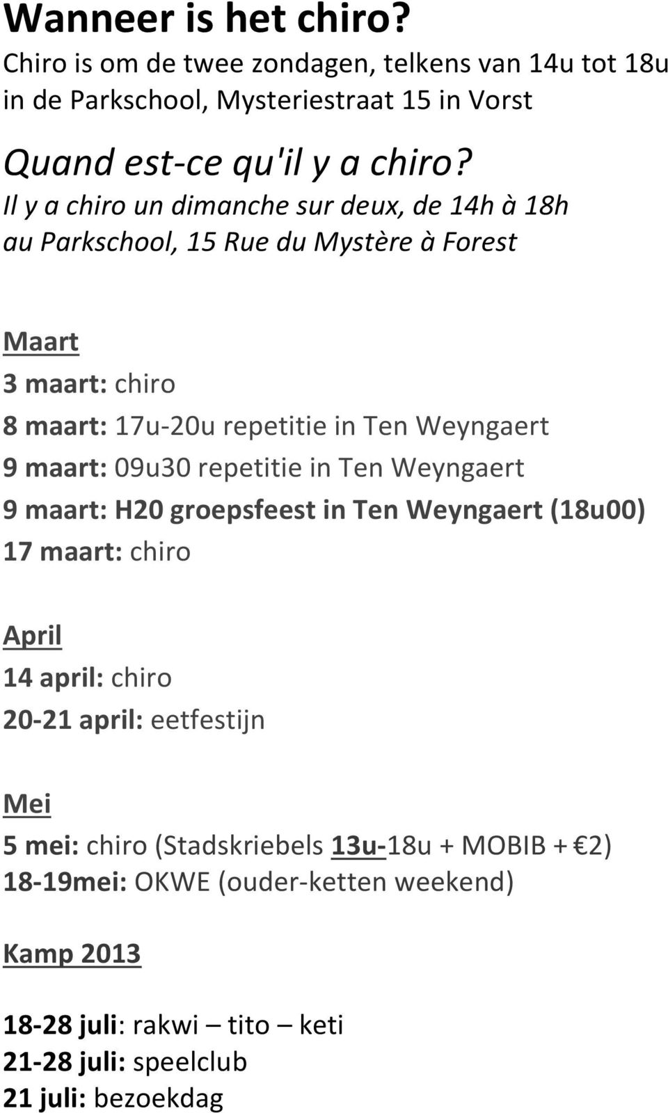 maart: 09u30 repetitie in Ten Weyngaert 9 maart: H20 groepsfeest in Ten Weyngaert (18u00) 17 maart: chiro April 14 april: chiro 20-21 april: eetfestijn Mei 5
