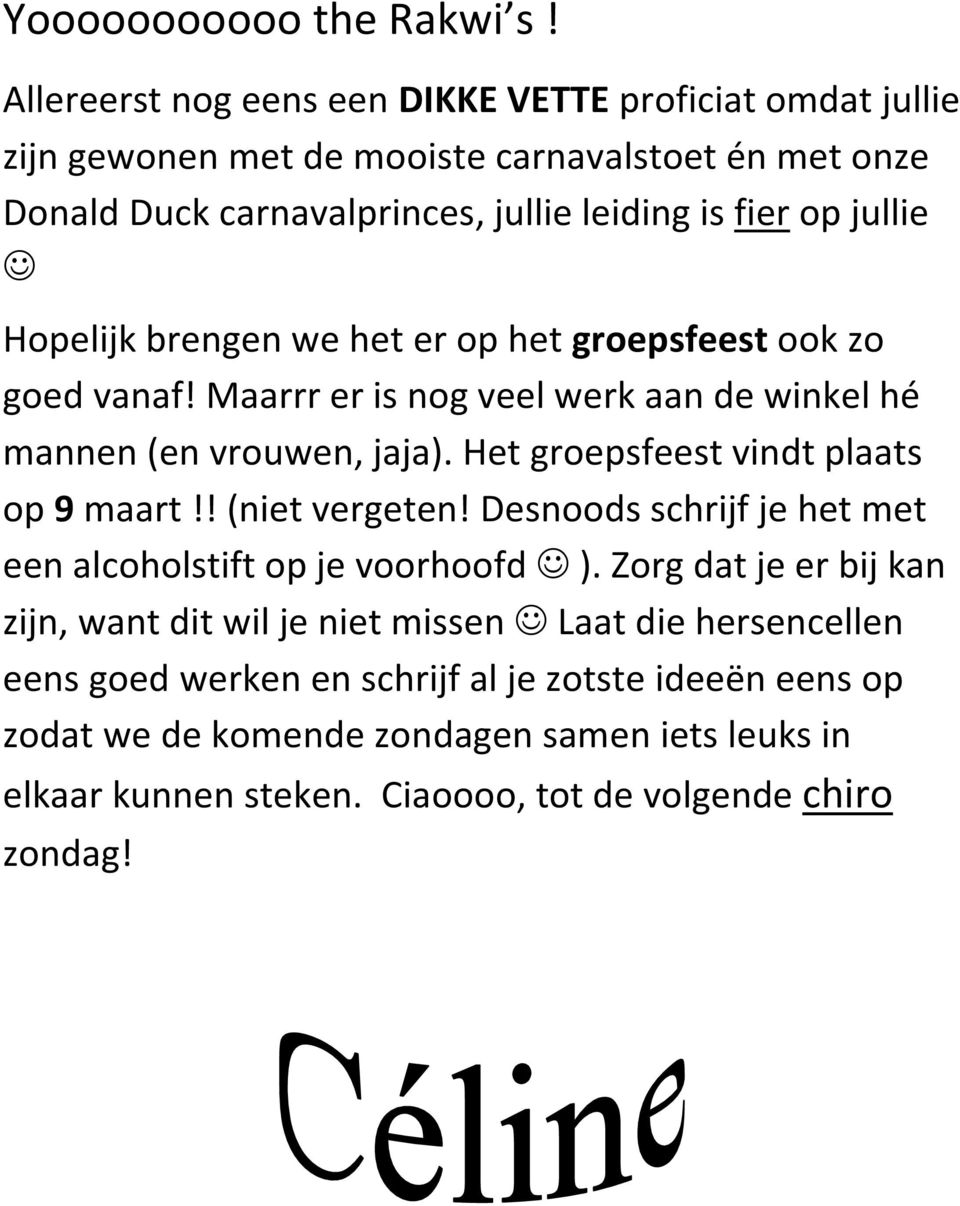 Hopelijk brengen we het er op het groepsfeest ook zo goed vanaf! Maarrr er is nog veel werk aan de winkel hé mannen (en vrouwen, jaja). Het groepsfeest vindt plaats op 9 maart!