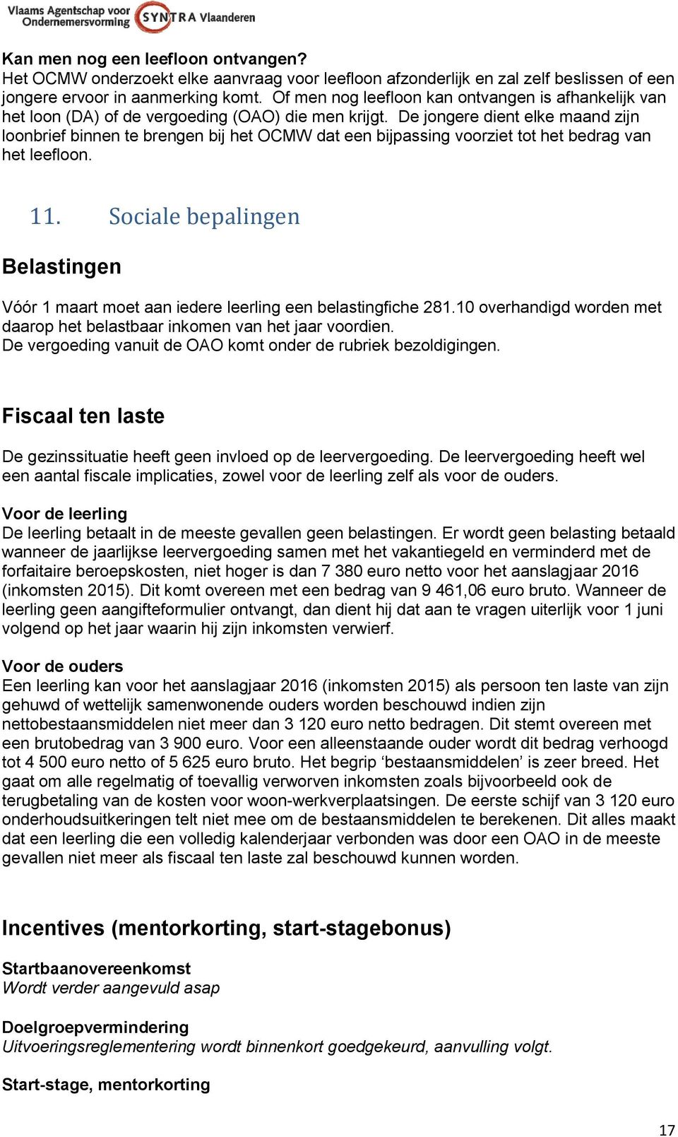 De jongere dient elke maand zijn loonbrief binnen te brengen bij het OCMW dat een bijpassing voorziet tot het bedrag van het leefloon. 11.