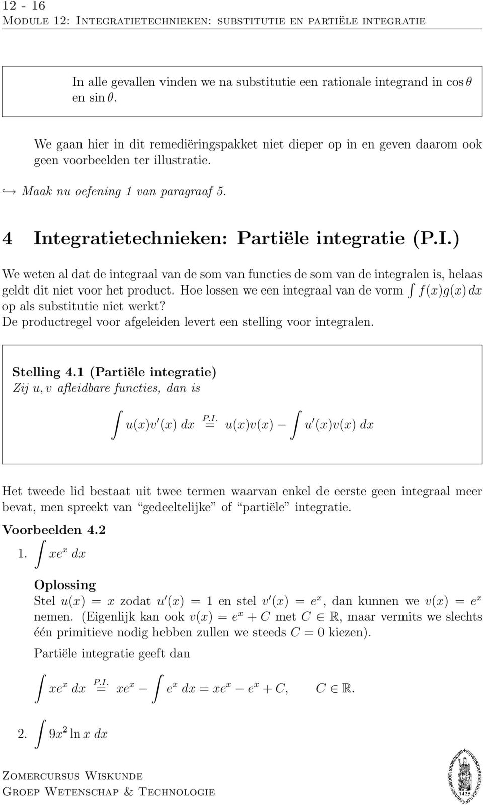 tegrtietechnieken: Prtiële integrtie (P.I.) We weten l dt de integrl vn de som vn functies de som vn de integrlen is, hels geldt dit niet voor het product.