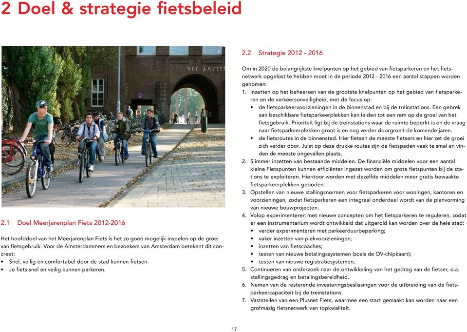 Om in 2020 de belangrijkste knelpunten op het gebied van fietsparkeren en het fietsnetwerk opgelost te hebben moet in de periode 2012-2016 een aantal stappen worden genomen: 1.